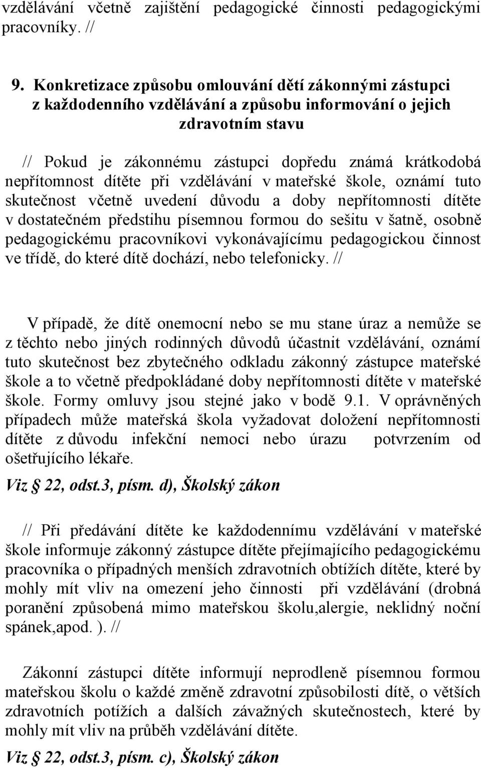 dítěte při vzdělávání v mateřské škole, oznámí tuto skutečnost včetně uvedení důvodu a doby nepřítomnosti dítěte v dostatečném předstihu písemnou formou do sešitu v šatně, osobně pedagogickému