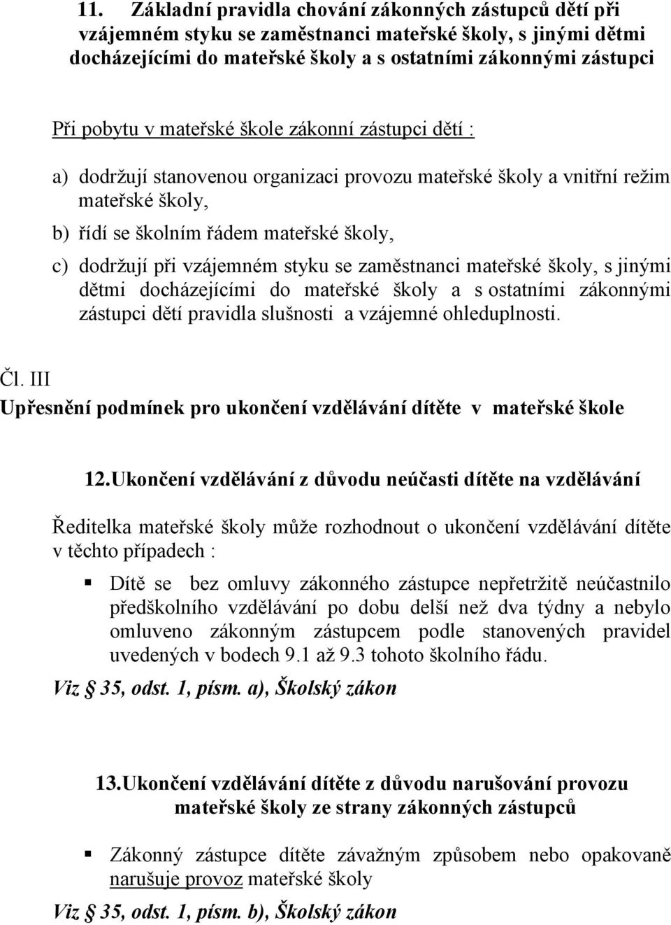 styku se zaměstnanci mateřské školy, s jinými dětmi docházejícími do mateřské školy a s ostatními zákonnými zástupci dětí pravidla slušnosti a vzájemné ohleduplnosti. Čl.