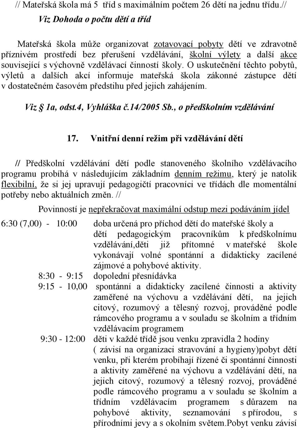 vzdělávací činností školy. O uskutečnění těchto pobytů, výletů a dalších akcí informuje mateřská škola zákonné zástupce dětí v dostatečném časovém předstihu před jejich zahájením. Viz 1a, odst.