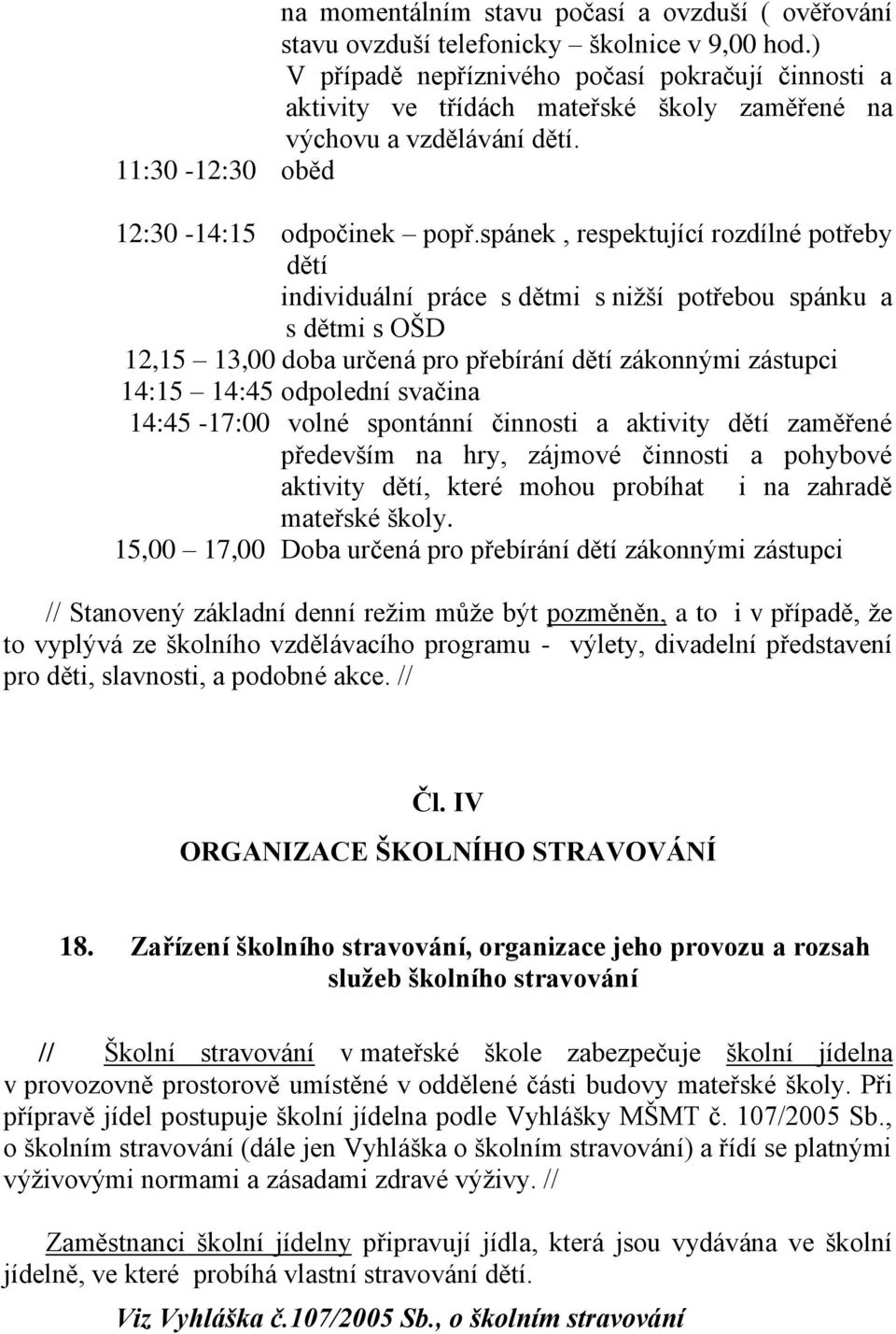 spánek, respektující rozdílné potřeby dětí individuální práce s dětmi s nižší potřebou spánku a s dětmi s OŠD 12,15 13,00 doba určená pro přebírání dětí zákonnými zástupci 14:15 14:45 odpolední