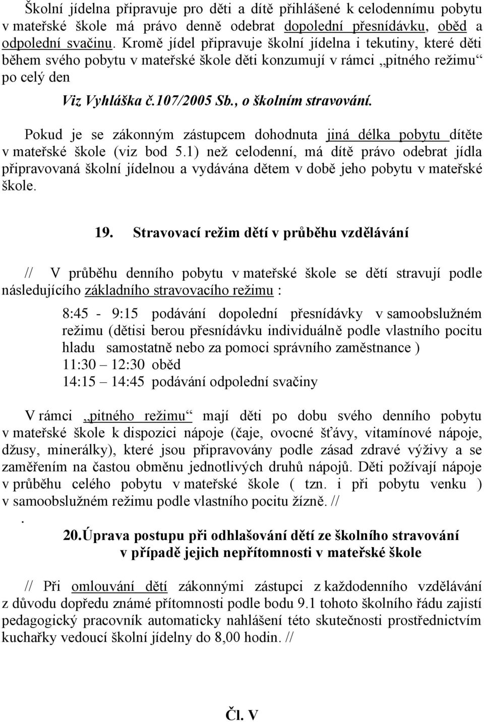 Pokud je se zákonným zástupcem dohodnuta jiná délka pobytu dítěte v mateřské škole (viz bod 5.