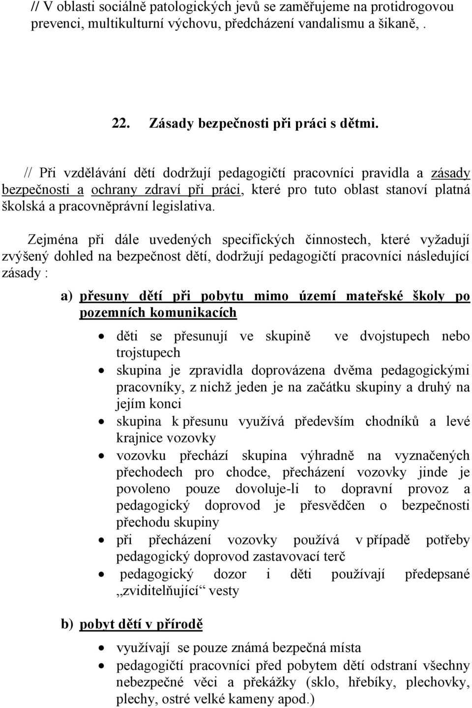 Zejména při dále uvedených specifických činnostech, které vyžadují zvýšený dohled na bezpečnost dětí, dodržují pedagogičtí pracovníci následující zásady : a) přesuny dětí při pobytu mimo území