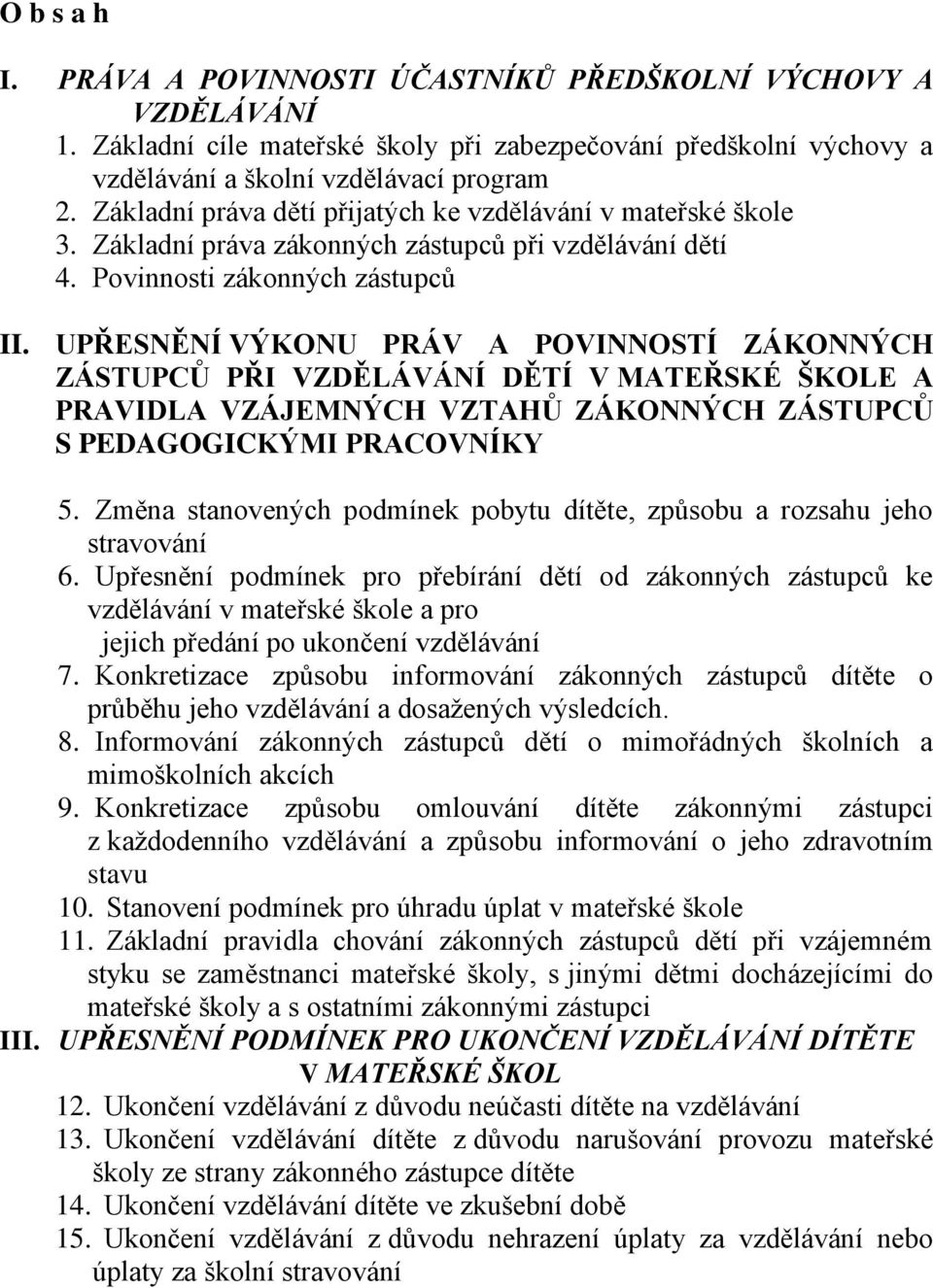 UPŘESNĚNÍ VÝKONU PRÁV A POVINNOSTÍ ZÁKONNÝCH ZÁSTUPCŮ PŘI VZDĚLÁVÁNÍ DĚTÍ V MATEŘSKÉ ŠKOLE A PRAVIDLA VZÁJEMNÝCH VZTAHŮ ZÁKONNÝCH ZÁSTUPCŮ S PEDAGOGICKÝMI PRACOVNÍKY 5.