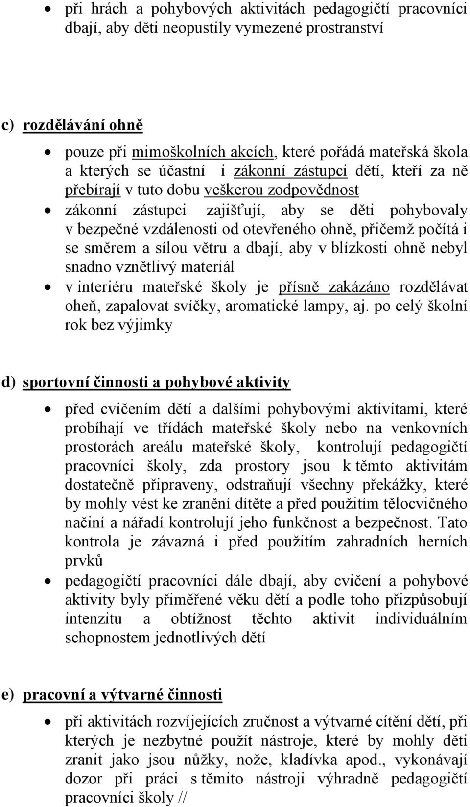 se směrem a sílou větru a dbají, aby v blízkosti ohně nebyl snadno vznětlivý materiál v interiéru mateřské školy je přísně zakázáno rozdělávat oheň, zapalovat svíčky, aromatické lampy, aj.