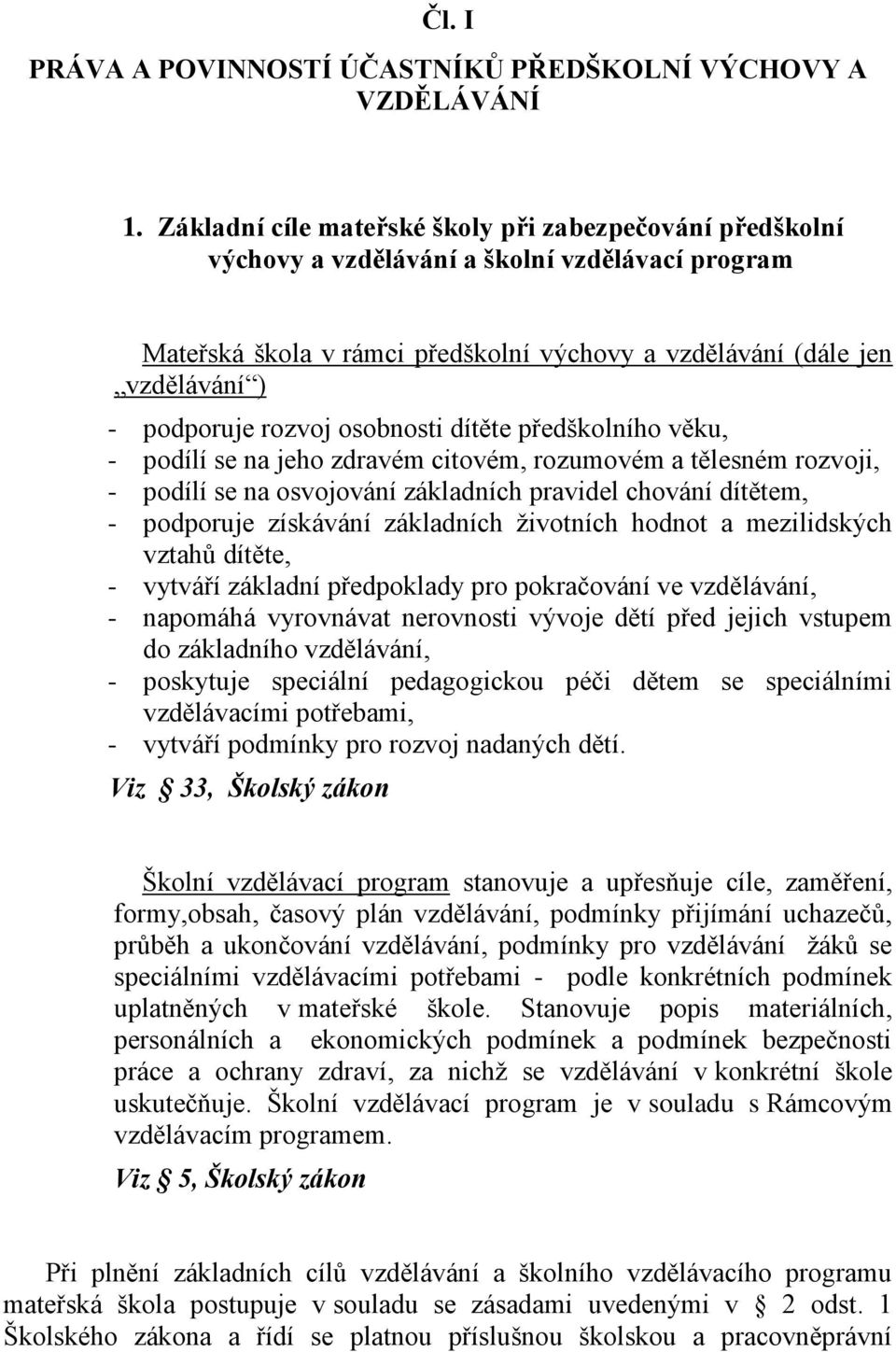 rozvoj osobnosti dítěte předškolního věku, - podílí se na jeho zdravém citovém, rozumovém a tělesném rozvoji, - podílí se na osvojování základních pravidel chování dítětem, - podporuje získávání