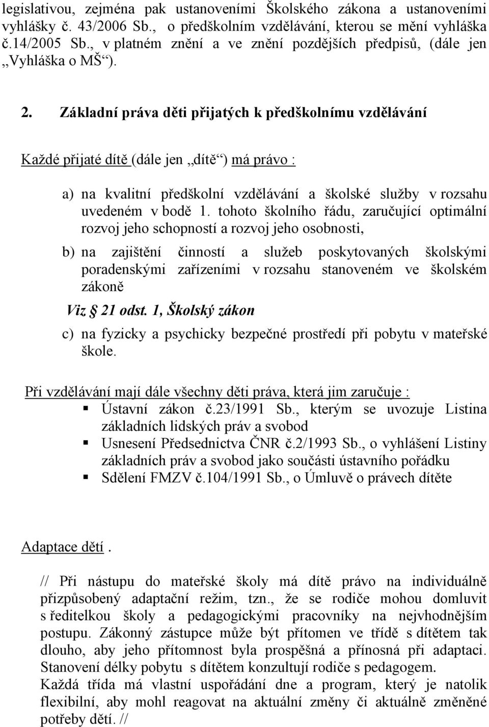 Základní práva děti přijatých k předškolnímu vzdělávání Každé přijaté dítě (dále jen dítě ) má právo : a) na kvalitní předškolní vzdělávání a školské služby v rozsahu uvedeném v bodě 1.