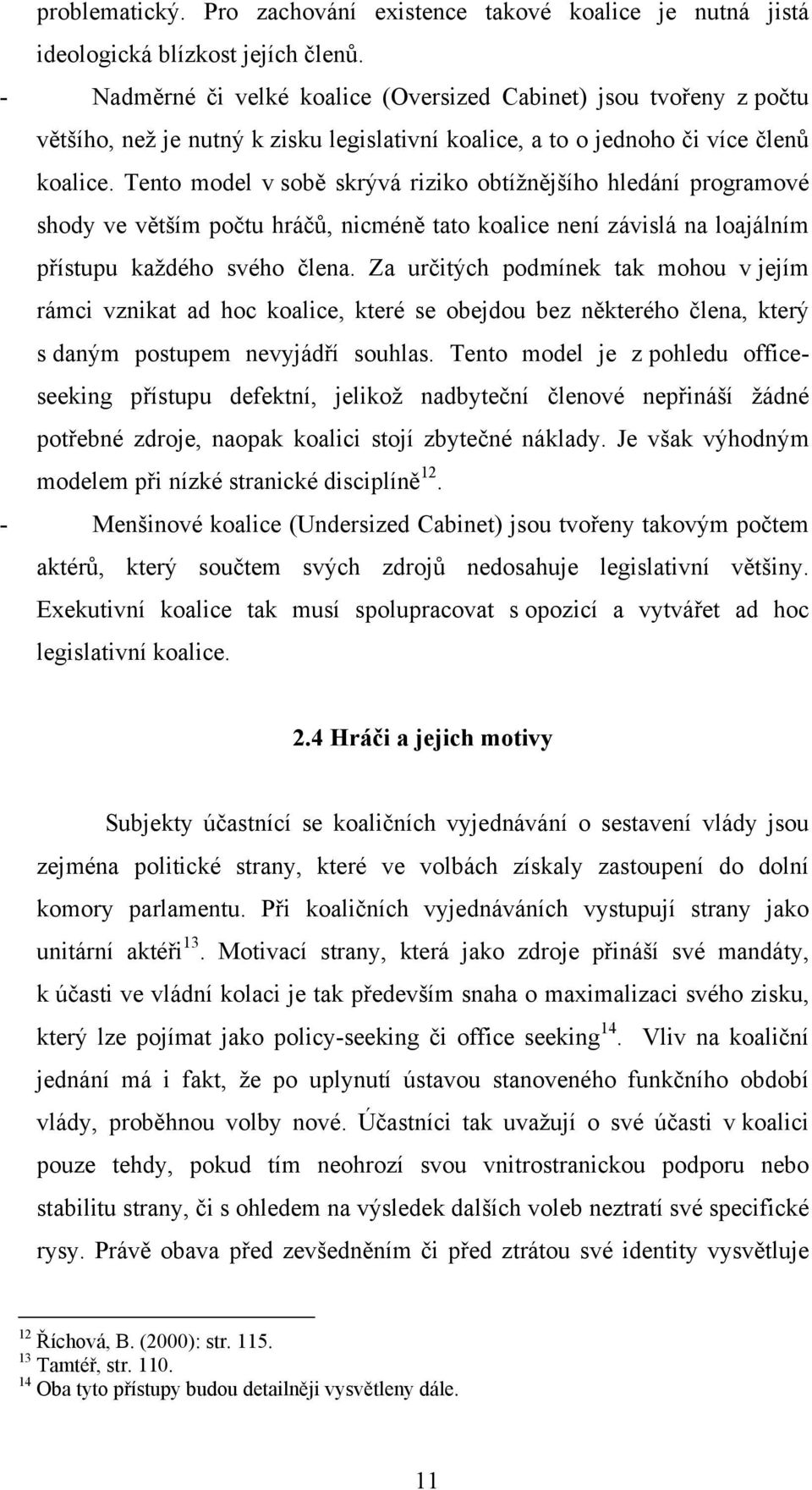 Tento model v sobě skrývá riziko obtížnějšího hledání programové shody ve větším počtu hráčů, nicméně tato koalice není závislá na loajálním přístupu každého svého člena.