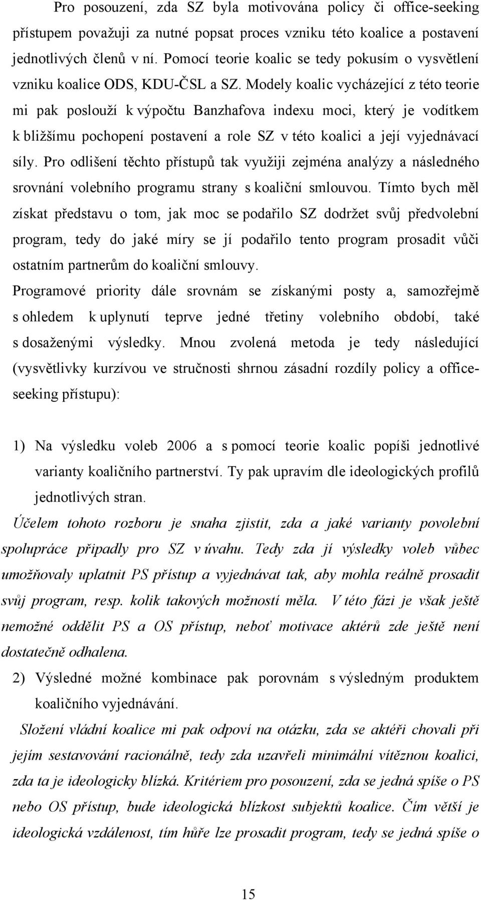 Modely koalic vycházející z této teorie mi pak poslouží k výpočtu Banzhafova indexu moci, který je vodítkem k bližšímu pochopení postavení a role SZ v této koalici a její vyjednávací síly.