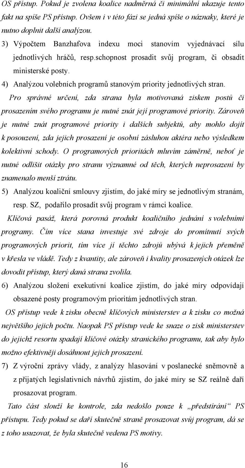 4) Analýzou volebních programů stanovým priority jednotlivých stran. Pro správné určení, zda strana byla motivovaná ziskem postů či prosazením svého programu je nutné znát její programové priority.