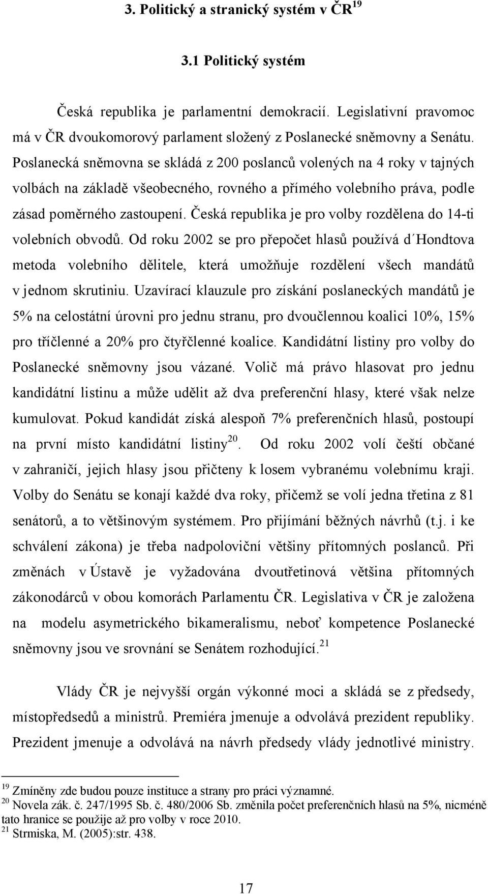 Česká republika je pro volby rozdělena do 14-ti volebních obvodů.