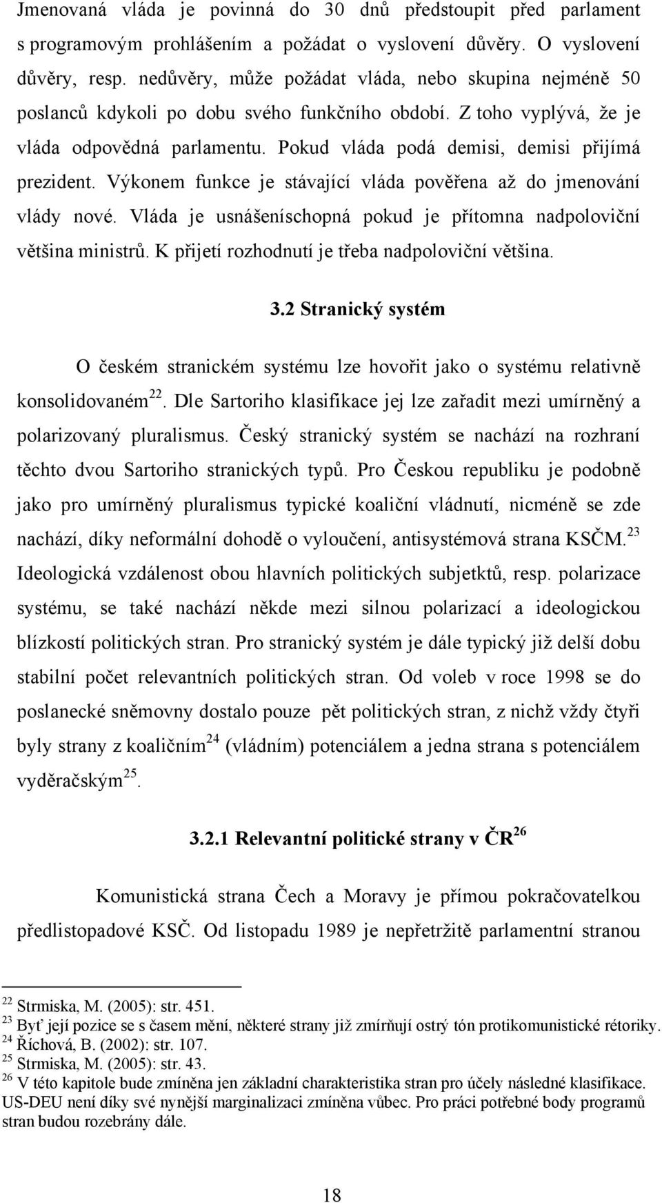 Pokud vláda podá demisi, demisi přijímá prezident. Výkonem funkce je stávající vláda pověřena až do jmenování vlády nové. Vláda je usnášeníschopná pokud je přítomna nadpoloviční většina ministrů.