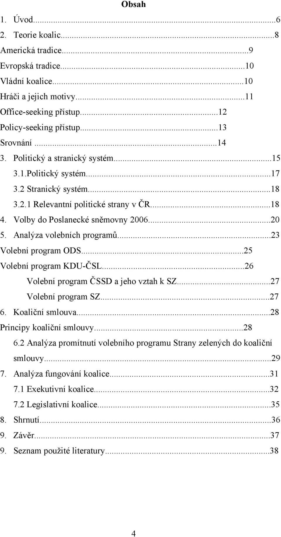 Analýza volebních programů...23 Volební program ODS...25 Volební program KDU-ČSL...26 Volební program ČSSD a jeho vztah k SZ...27 Volební program SZ...27 6. Koaliční smlouva.