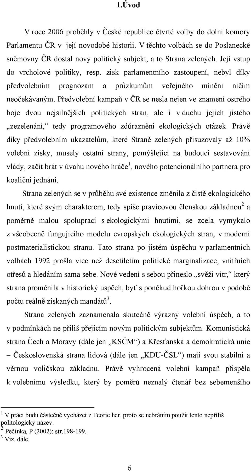 zisk parlamentního zastoupení, nebyl díky předvolebním prognózám a průzkumům veřejného mínění ničím neočekávaným.