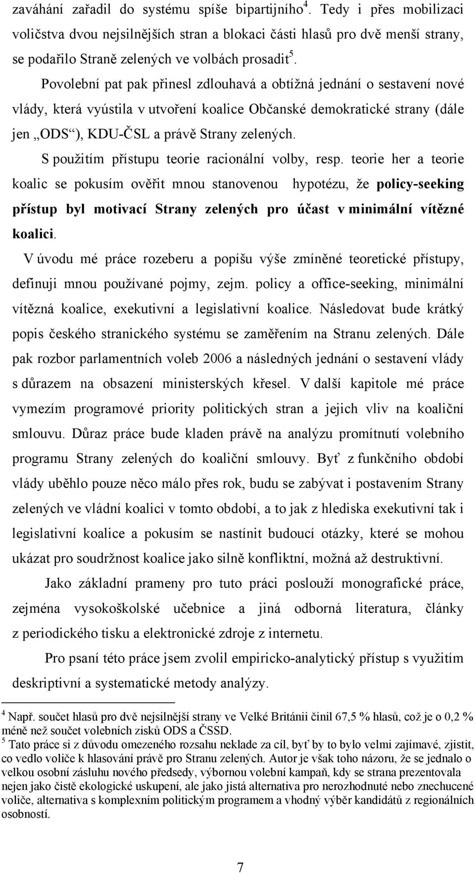 Povolební pat pak přinesl zdlouhavá a obtížná jednání o sestavení nové vlády, která vyústila v utvoření koalice Občanské demokratické strany (dále jen ODS ), KDU-ČSL a právě Strany zelených.