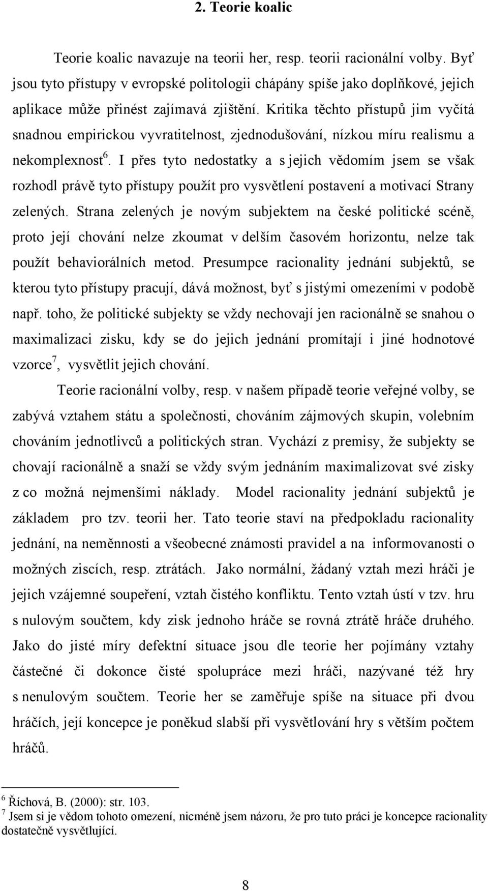 Kritika těchto přístupů jim vyčítá snadnou empirickou vyvratitelnost, zjednodušování, nízkou míru realismu a nekomplexnost 6.