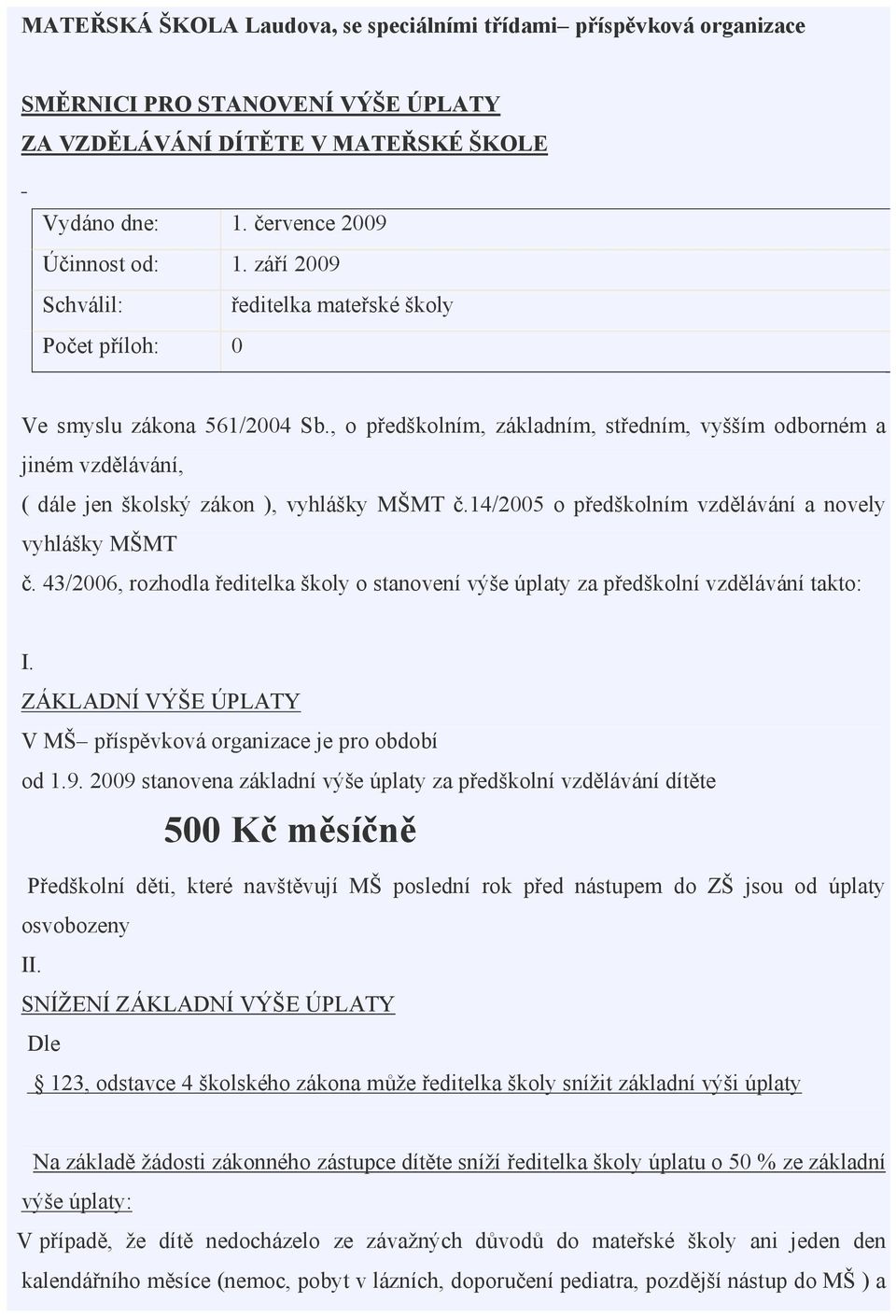 , o předškolním, základním, středním, vyšším odborném a jiném vzdělávání, ( dále jen školský zákon ), vyhlášky MŠMT č.14/2005 o předškolním vzdělávání a novely vyhlášky MŠMT č.