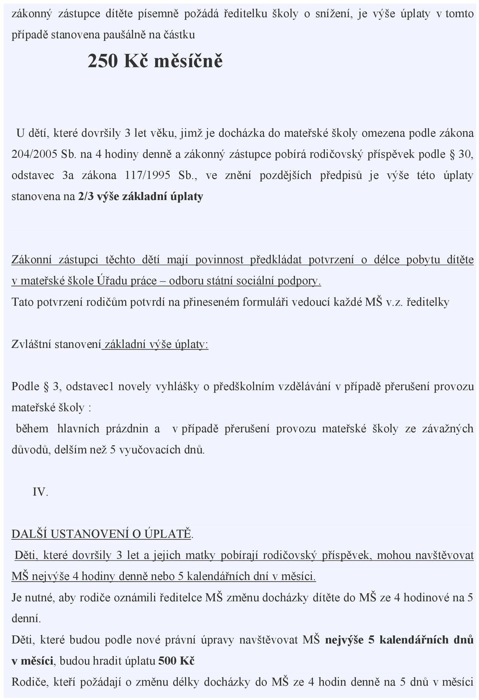 , ve znění pozdějších předpisů je výše této úplaty stanovena na 2/3 výše základní úplaty Zákonní zástupci těchto dětí mají povinnost předkládat potvrzení o délce pobytu dítěte v mateřské škole Úřadu