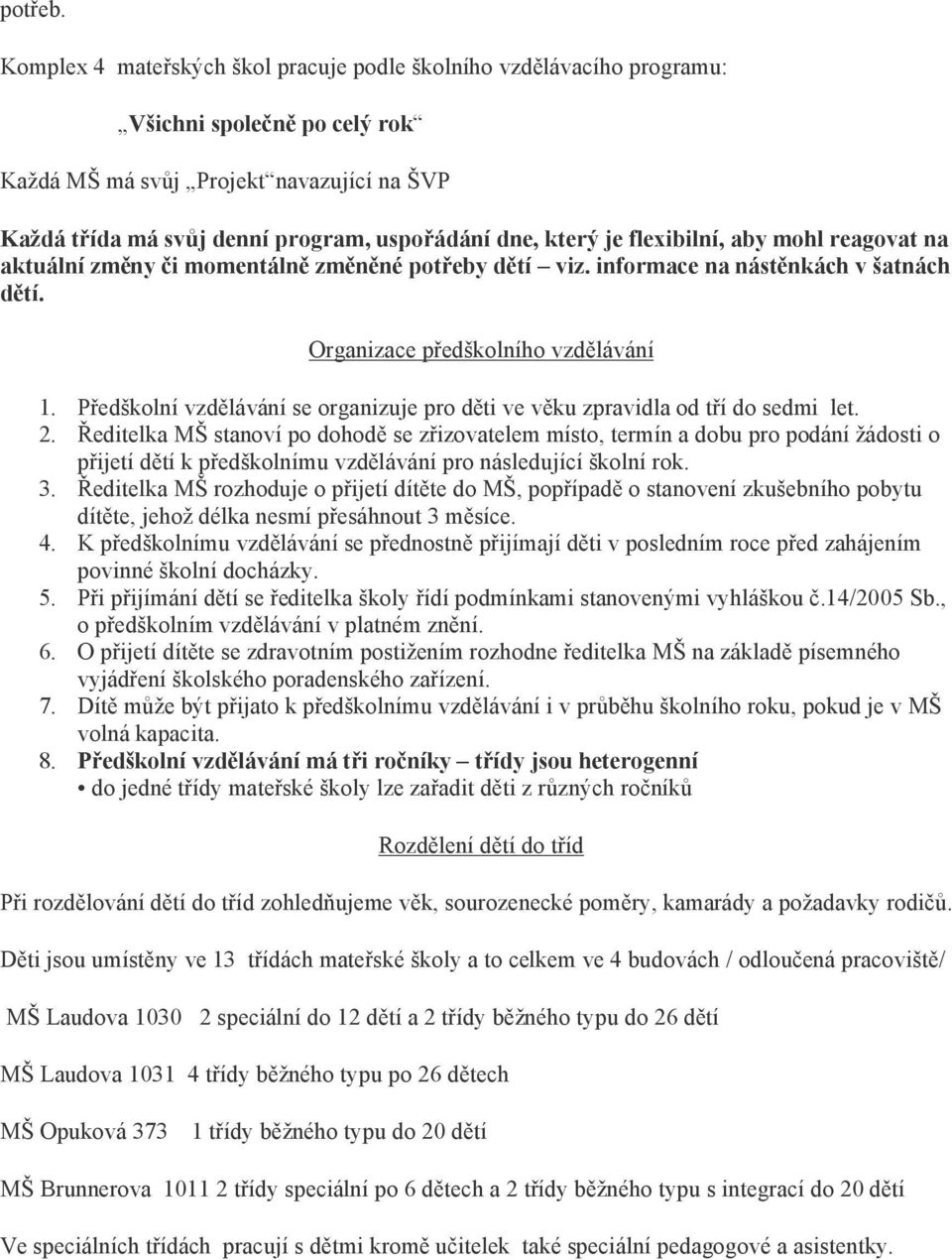 který je flexibilní, aby mohl reagovat na aktuální změny či momentálně změněné potřeby dětí viz. informace na nástěnkách v šatnách dětí. Organizace předškolního vzdělávání 1.