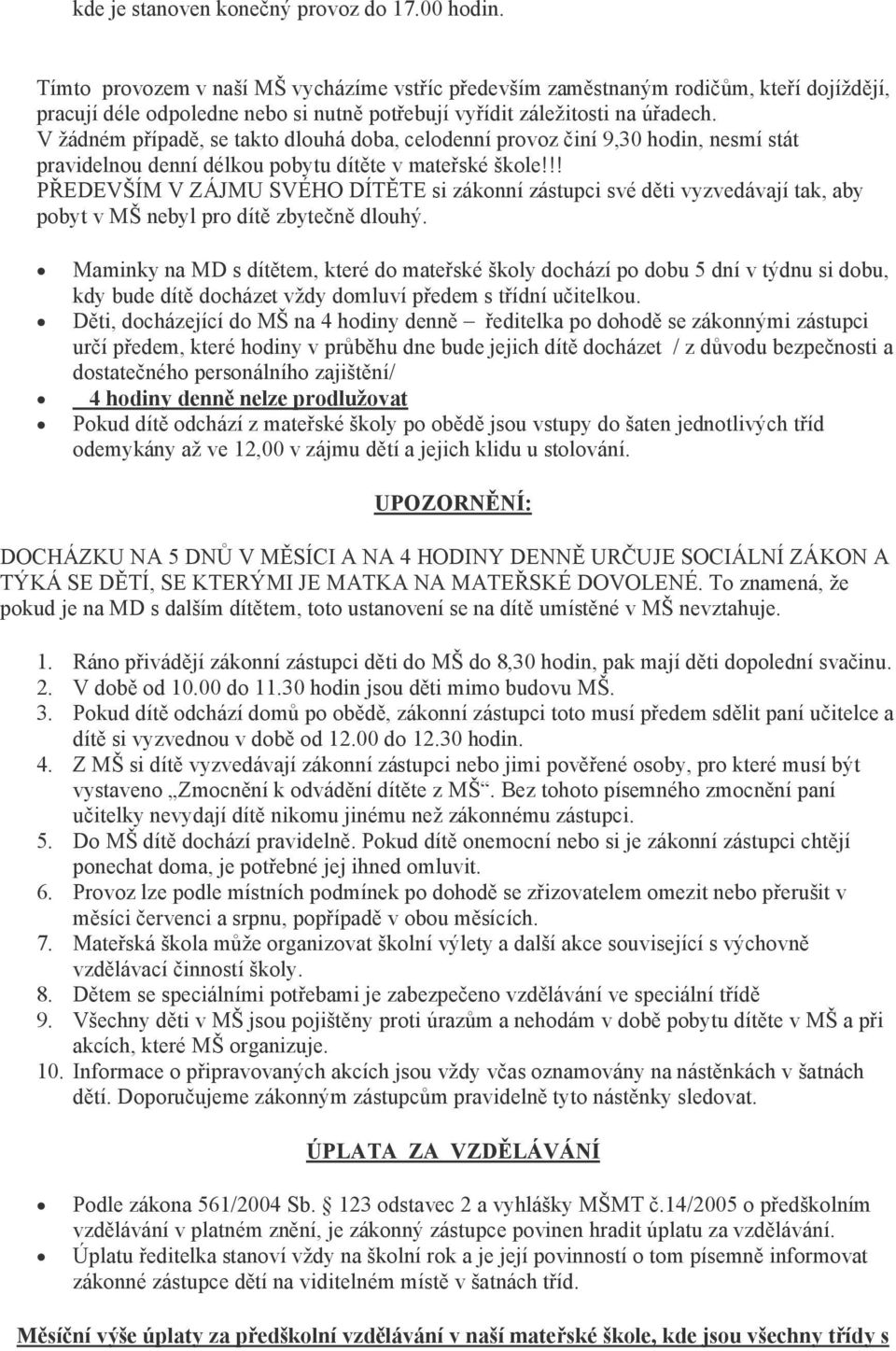 V žádném případě, se takto dlouhá doba, celodenní provoz činí 9,30 hodin, nesmí stát pravidelnou denní délkou pobytu dítěte v mateřské škole!