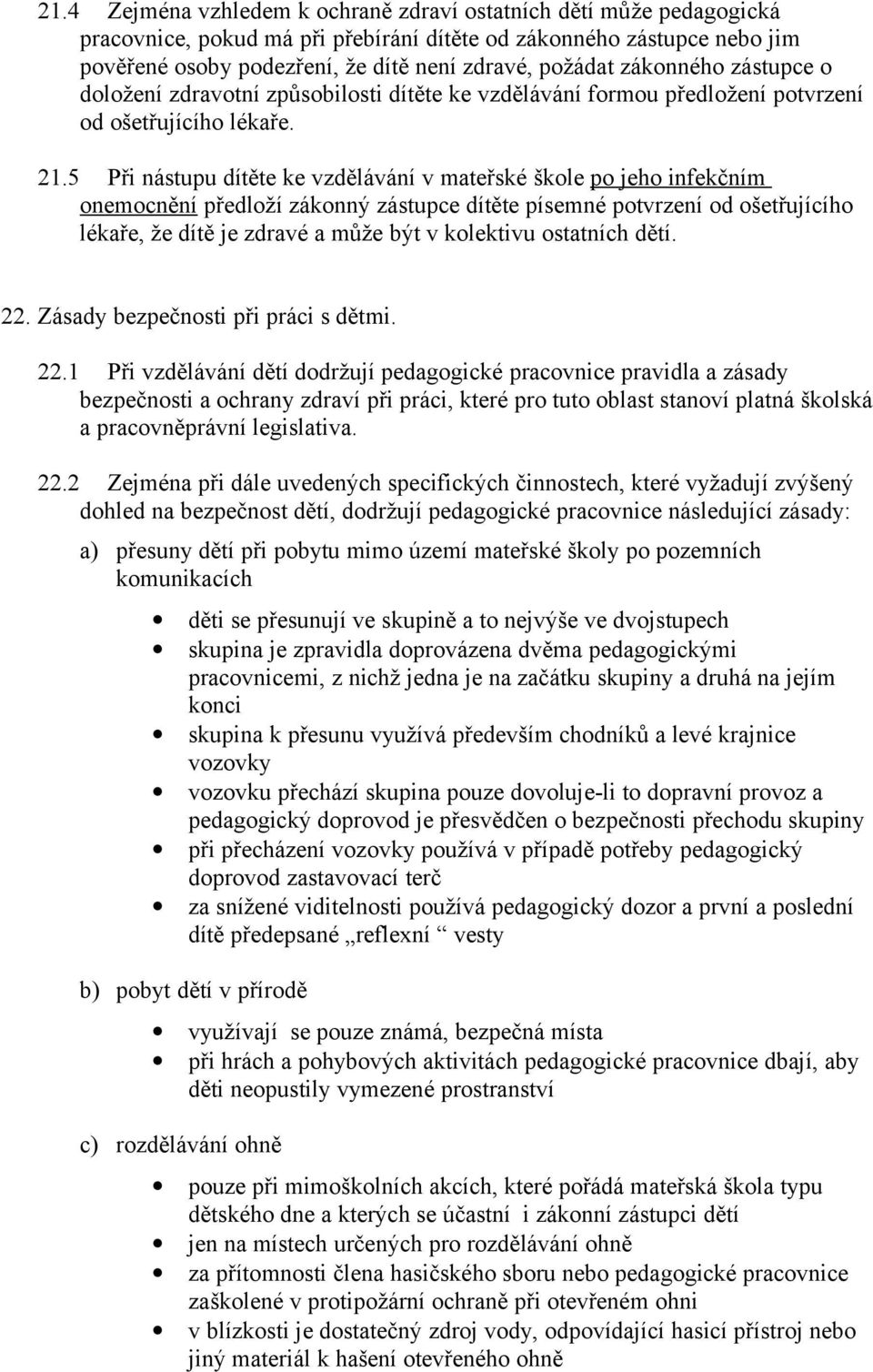 5 Při nástupu dítěte ke vzdělávání v mateřské škole po jeho infekčním onemocnění předloží zákonný zástupce dítěte písemné potvrzení od ošetřujícího lékaře, že dítě je zdravé a může být v kolektivu