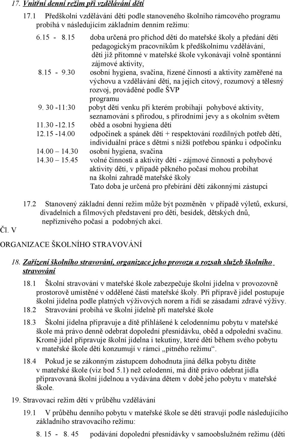 15-9.30 osobní hygiena, svačina, řízené činnosti a aktivity zaměřené na výchovu a vzdělávání dětí, na jejich citový, rozumový a tělesný rozvoj, prováděné podle ŠVP programu 9.