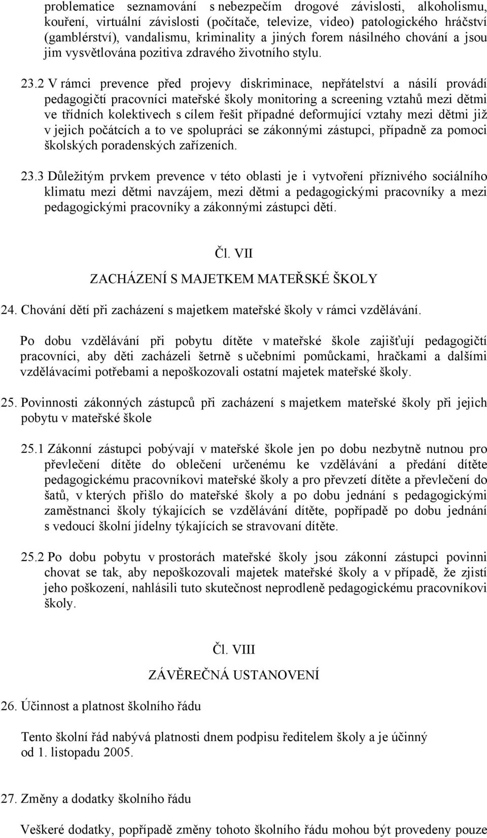 2 V rámci prevence před projevy diskriminace, nepřátelství a násilí provádí pedagogičtí pracovníci mateřské školy monitoring a screening vztahů mezi dětmi ve třídních kolektivech s cílem řešit