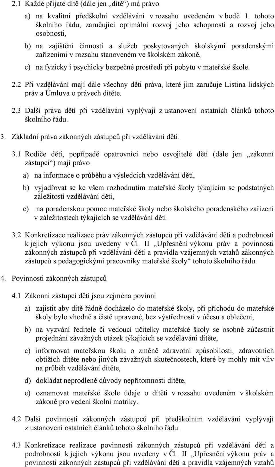 školském zákoně, c) na fyzicky i psychicky bezpečné prostředí při pobytu v mateřské škole. 2.