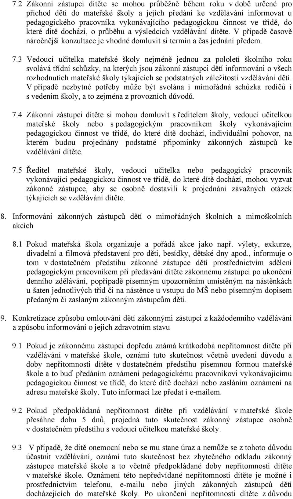 3 Vedoucí učitelka mateřské školy nejméně jednou za pololetí školního roku svolává třídní schůzky, na kterých jsou zákonní zástupci dětí informováni o všech rozhodnutích mateřské školy týkajících se