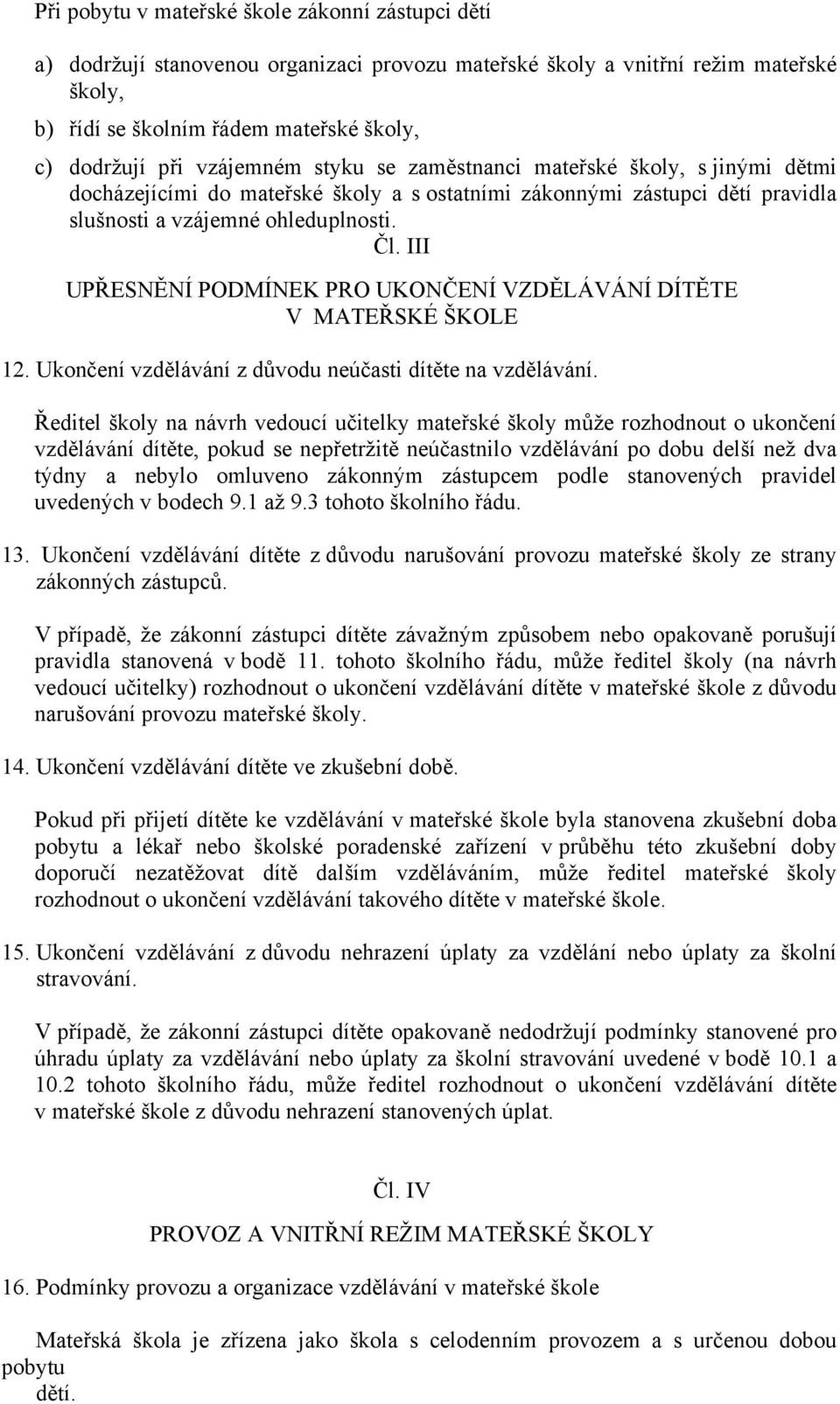 III UPŘESNĚNÍ PODMÍNEK PRO UKONČENÍ VZDĚLÁVÁNÍ DÍTĚTE V MATEŘSKÉ ŠKOLE 12. Ukončení vzdělávání z důvodu neúčasti dítěte na vzdělávání.