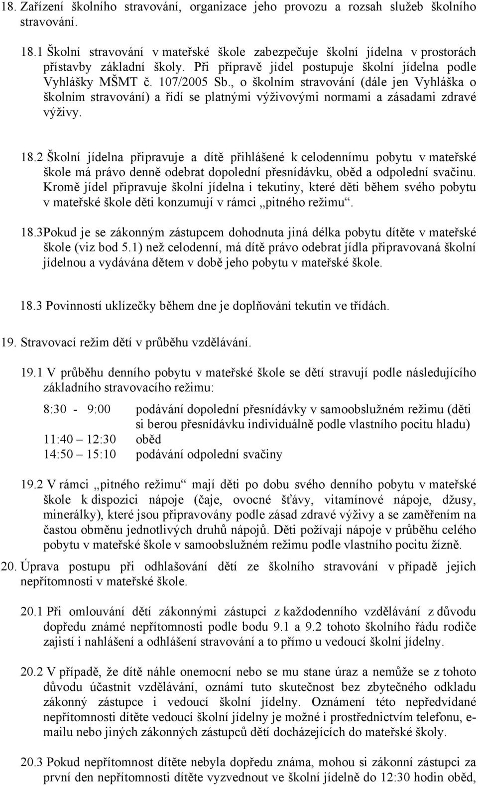 , o školním stravování (dále jen Vyhláška o školním stravování) a řídí se platnými výživovými normami a zásadami zdravé výživy. 18.