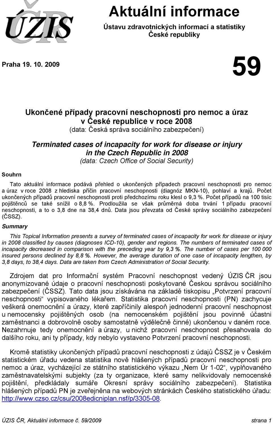 injury in the Czech Republic in 28 (data: Czech Office of Social Security) Souhrn Tato aktuální informace podává přehled o ukončených případech pracovní neschopnosti pro nemoc a úraz v roce 28 z