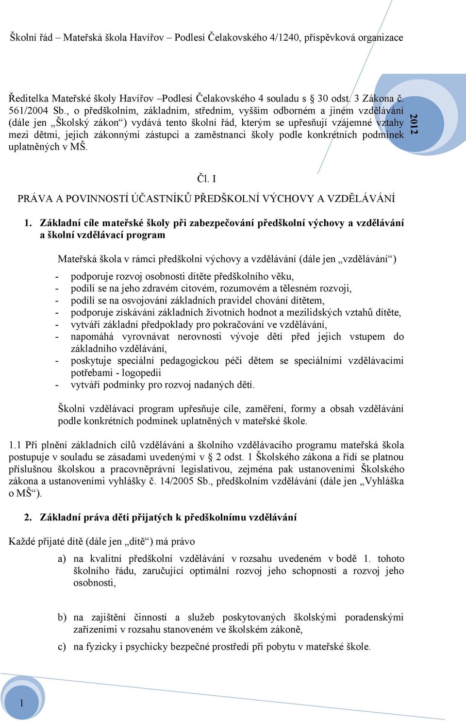 zaměstnanci školy podle konkrétních podmínek uplatněných v MŠ. Čl. I PRÁVA A POVINNOSTÍ ÚČASTNÍKŮ PŘEDŠKOLNÍ VÝCHOVY A VZDĚLÁVÁNÍ.