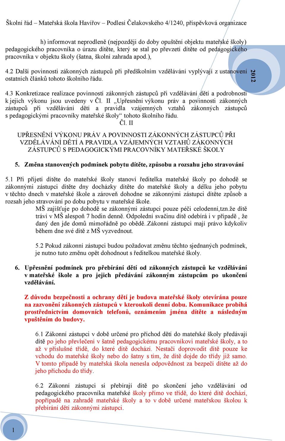 II Upřesnění výkonu práv a povinnosti zákonných zástupců při vzdělávání dětí a pravidla vzájemných vztahů zákonných zástupců s pedagogickými pracovníky mateřské školy tohoto školního řádu. Čl.