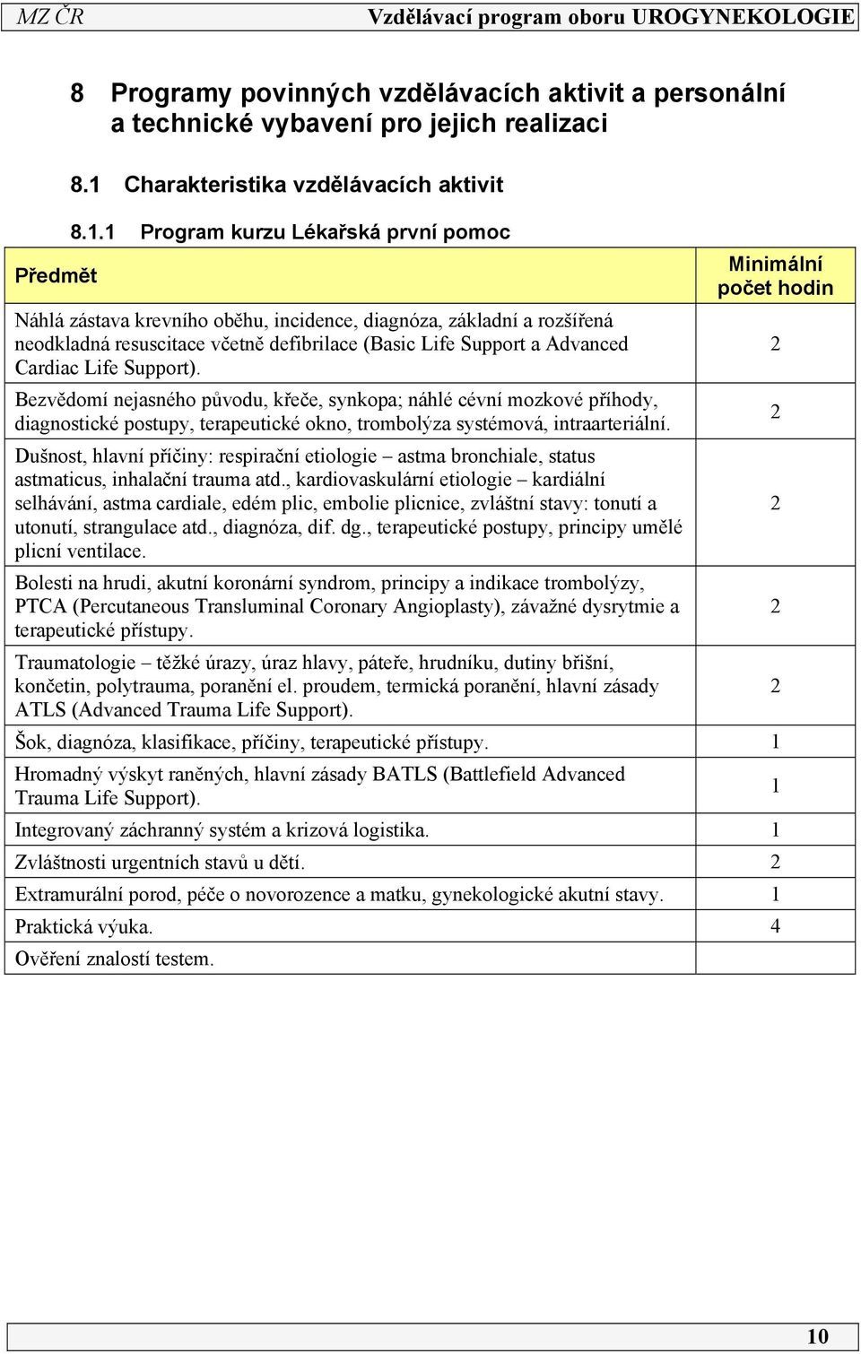 Support). Bezvědomí nejasného původu, křeče, synkopa; náhlé cévní mozkové příhody, diagnostické postupy, terapeutické okno, trombolýza systémová, intraarteriální.