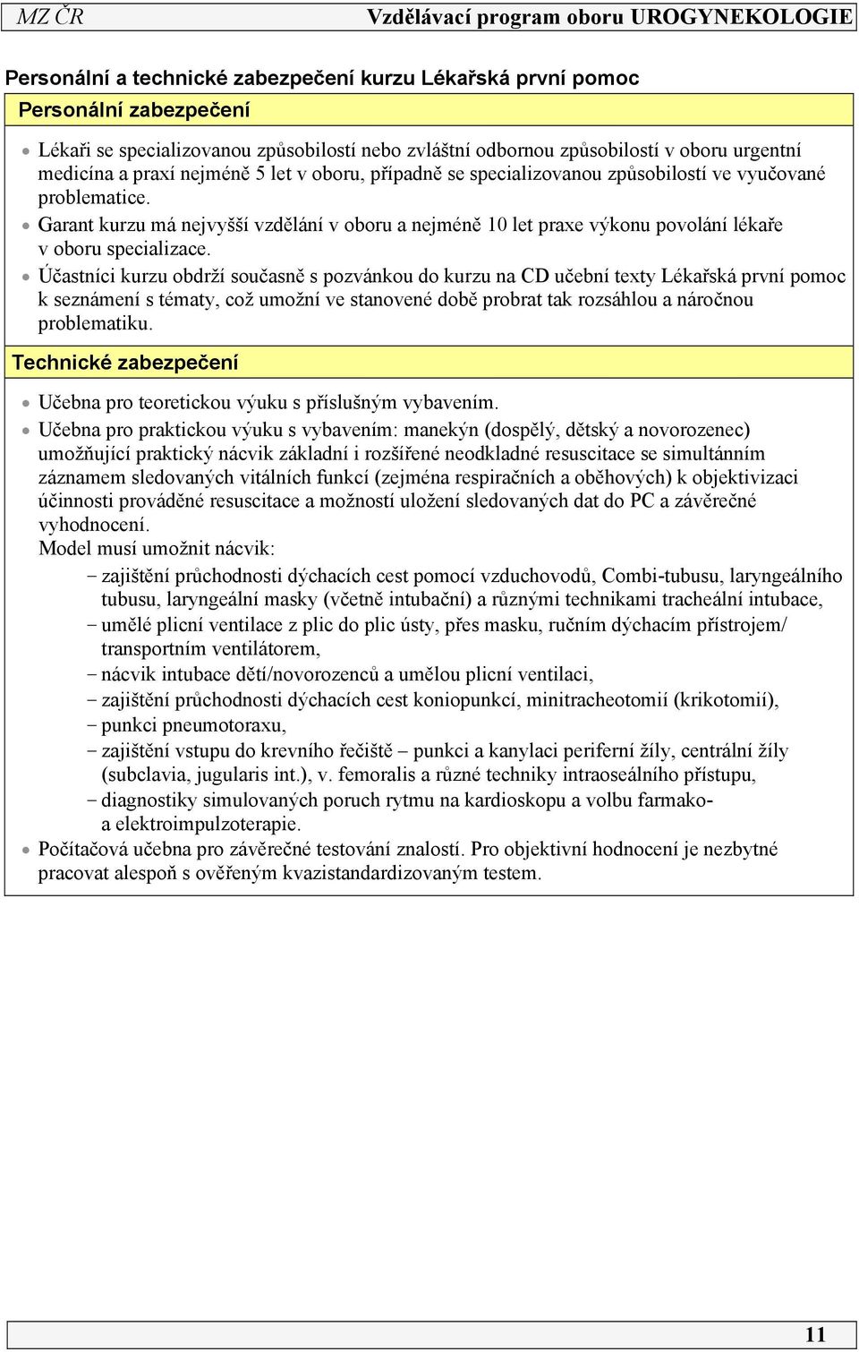 Účastníci kurzu obdrží současně s pozvánkou do kurzu na CD učební texty Lékařská první pomoc k seznámení s tématy, což umožní ve stanovené době probrat tak rozsáhlou a náročnou problematiku.