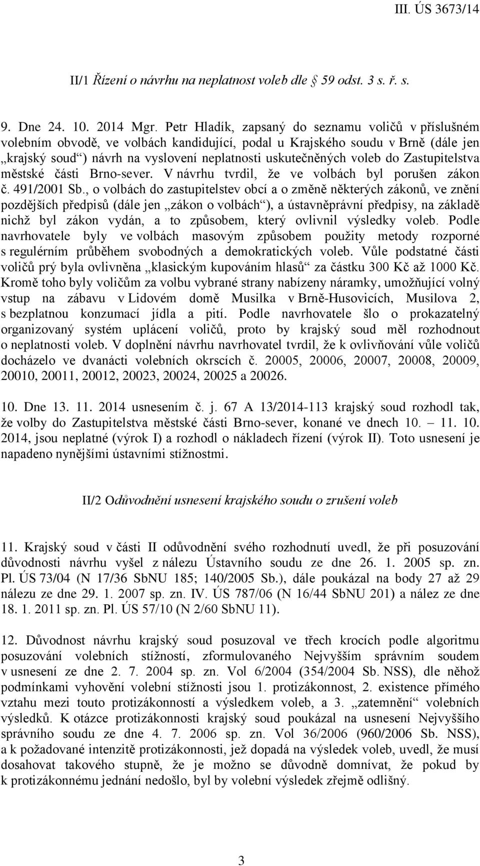 do Zastupitelstva městské části Brno-sever. V návrhu tvrdil, že ve volbách byl porušen zákon č. 491/2001 Sb.