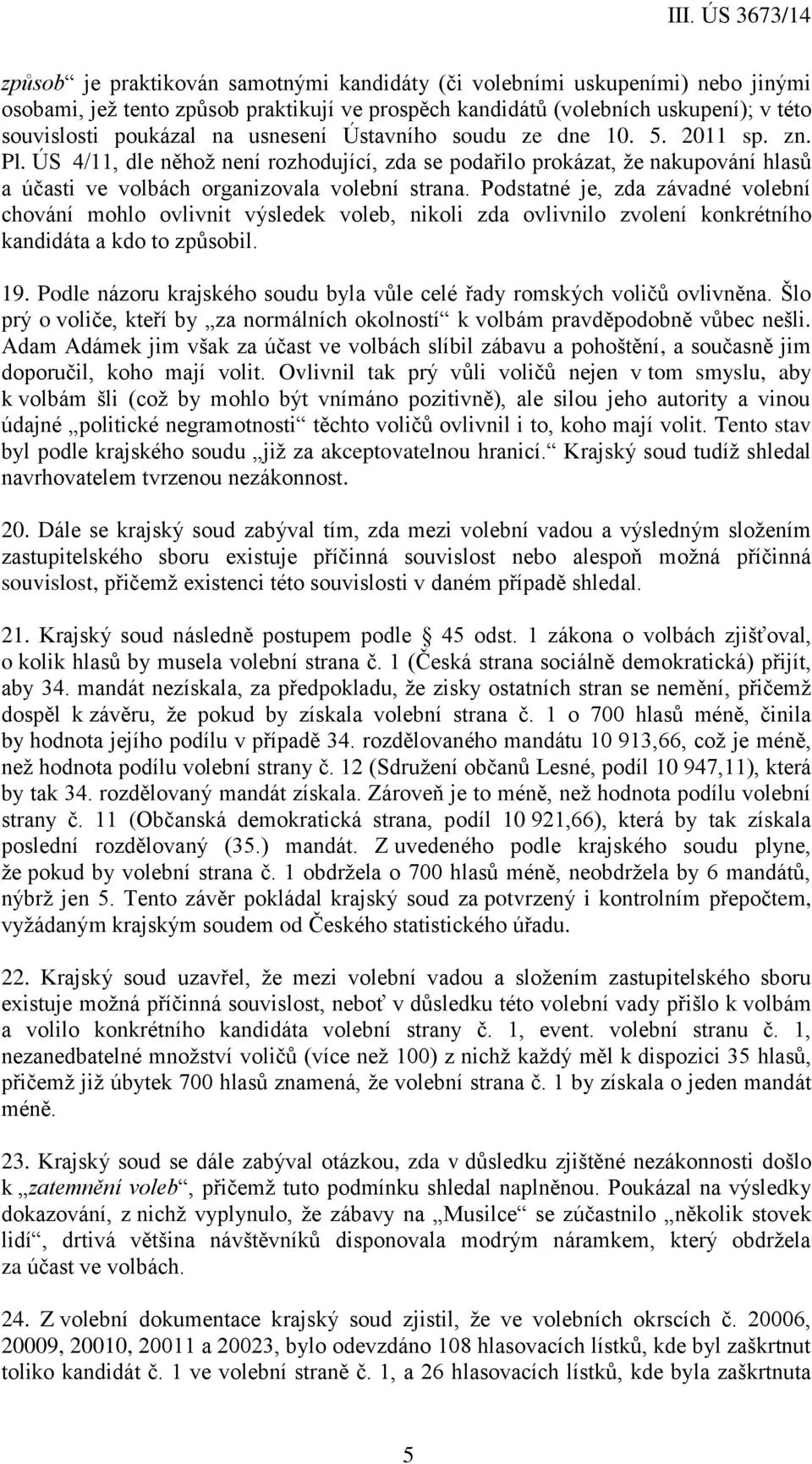 Podstatné je, zda závadné volební chování mohlo ovlivnit výsledek voleb, nikoli zda ovlivnilo zvolení konkrétního kandidáta a kdo to způsobil. 19.