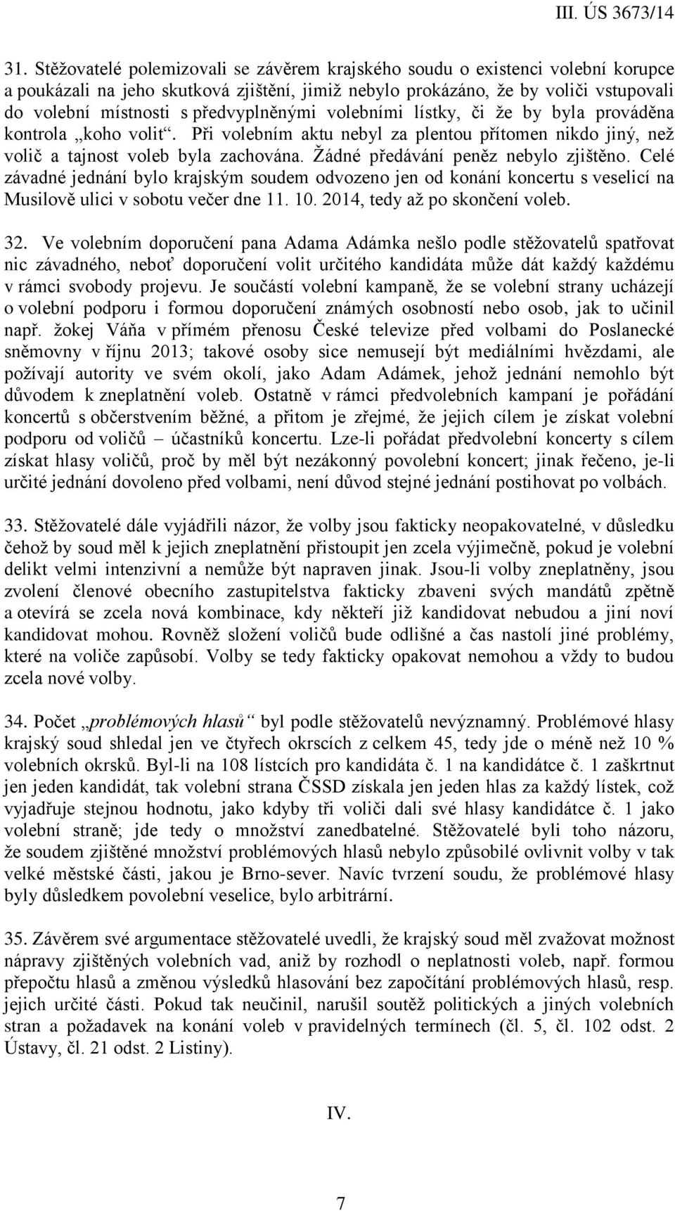 Žádné předávání peněz nebylo zjištěno. Celé závadné jednání bylo krajským soudem odvozeno jen od konání koncertu s veselicí na Musilově ulici v sobotu večer dne 11. 10.