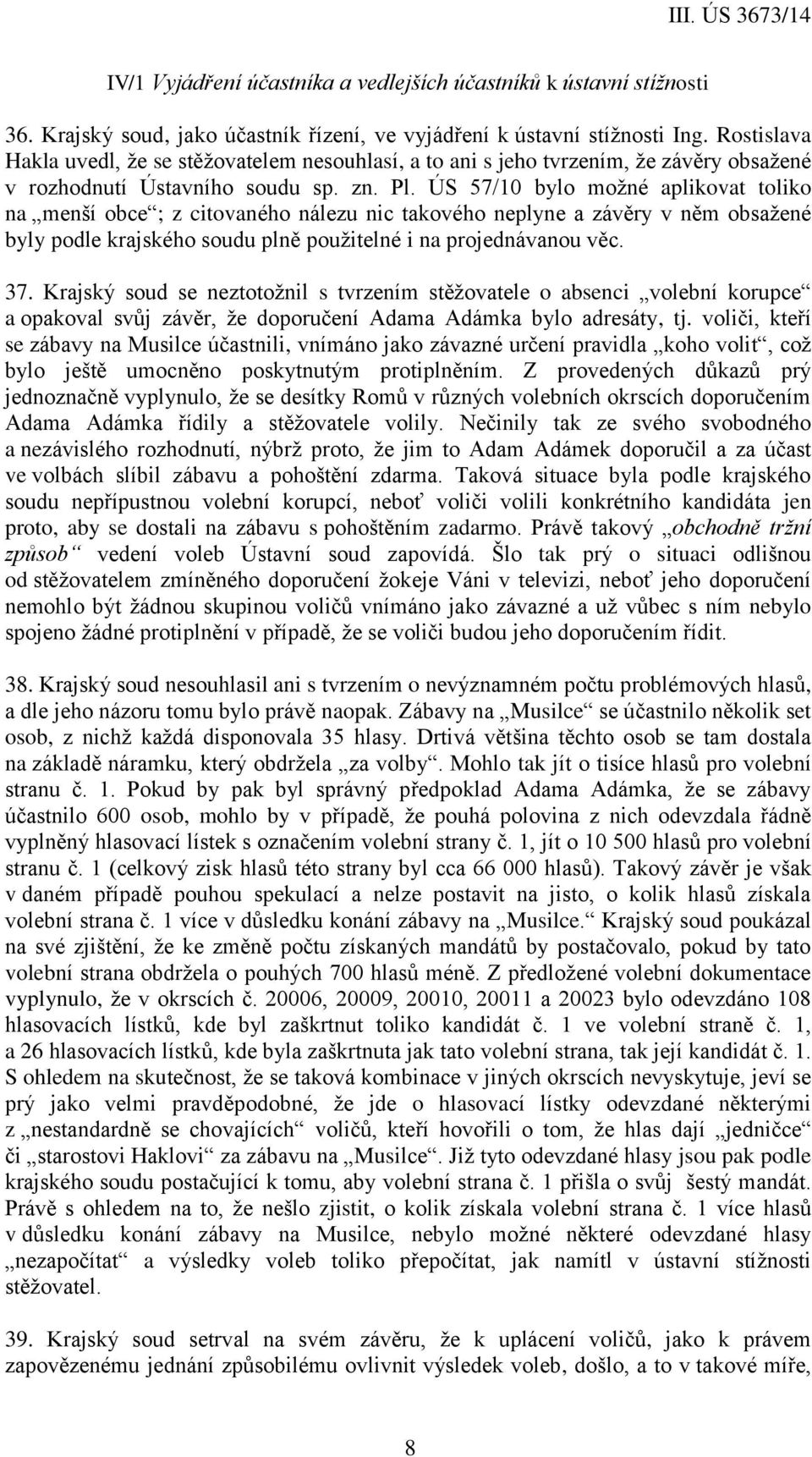 ÚS 57/10 bylo možné aplikovat toliko na menší obce ; z citovaného nálezu nic takového neplyne a závěry v něm obsažené byly podle krajského soudu plně použitelné i na projednávanou věc. 37.