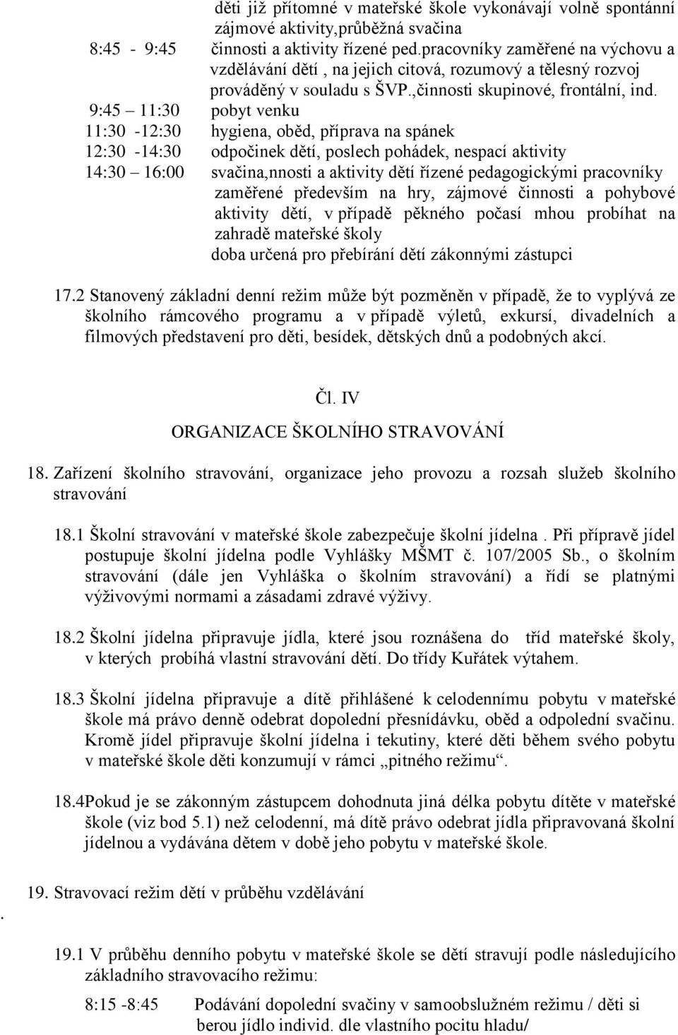 9:45 11:30 pobyt venku 11:30-12:30 hygiena, oběd, příprava na spánek 12:30-14:30 odpočinek dětí, poslech pohádek, nespací aktivity 14:30 16:00 svačina,nnosti a aktivity dětí řízené pedagogickými