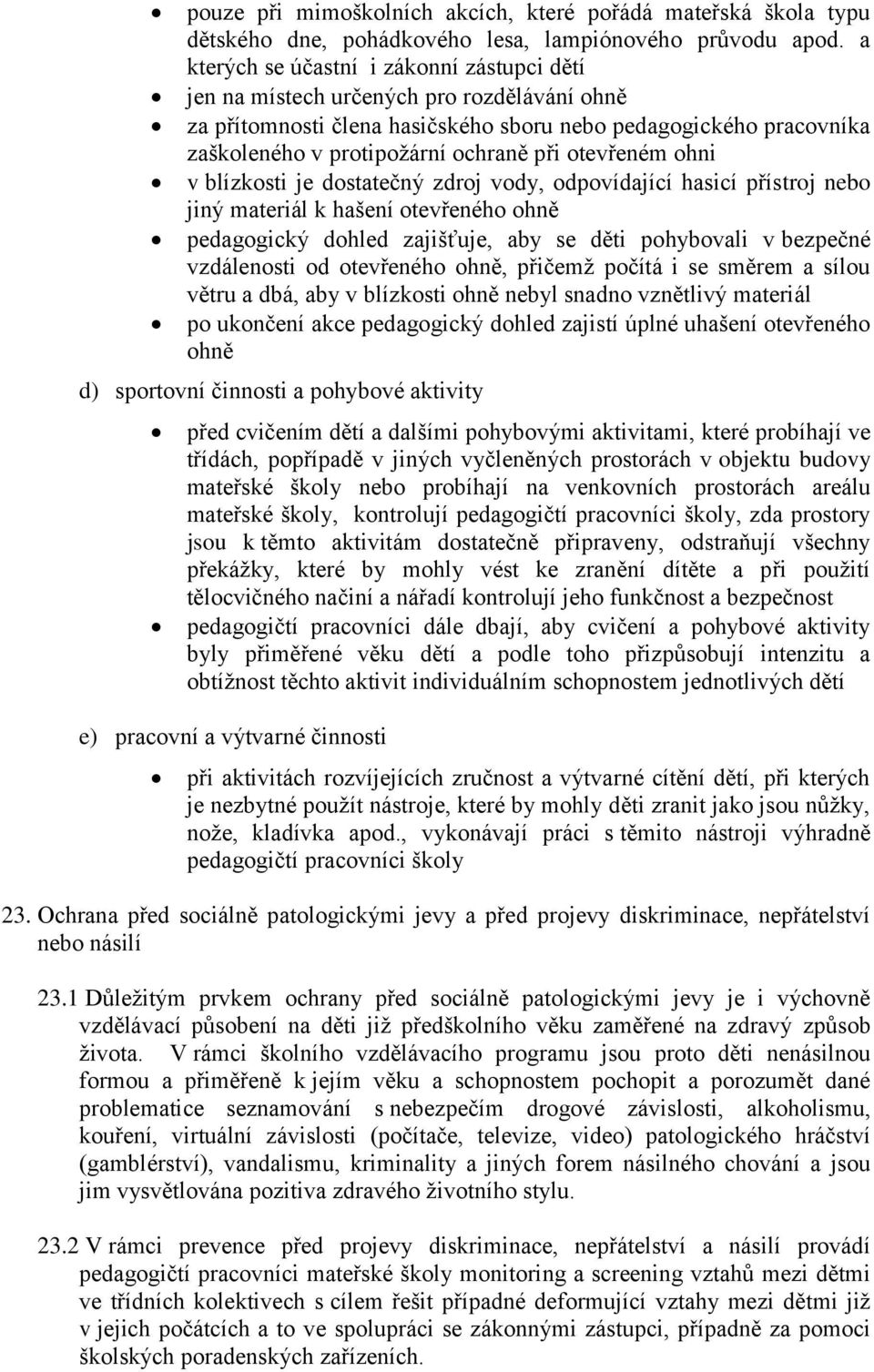 otevřeném ohni v blízkosti je dostatečný zdroj vody, odpovídající hasicí přístroj nebo jiný materiál k hašení otevřeného ohně pedagogický dohled zajišťuje, aby se děti pohybovali v bezpečné