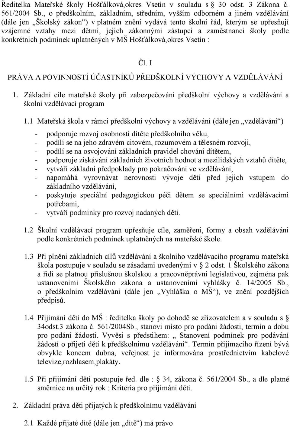 zákonnými zástupci a zaměstnanci školy podle konkrétních podmínek uplatněných v MŠ Hošťálková,okres Vsetín : Čl. I PRÁVA A POVINNOSTÍ ÚČASTNÍKŮ PŘEDŠKOLNÍ VÝCHOVY A VZDĚLÁVÁNÍ 1.