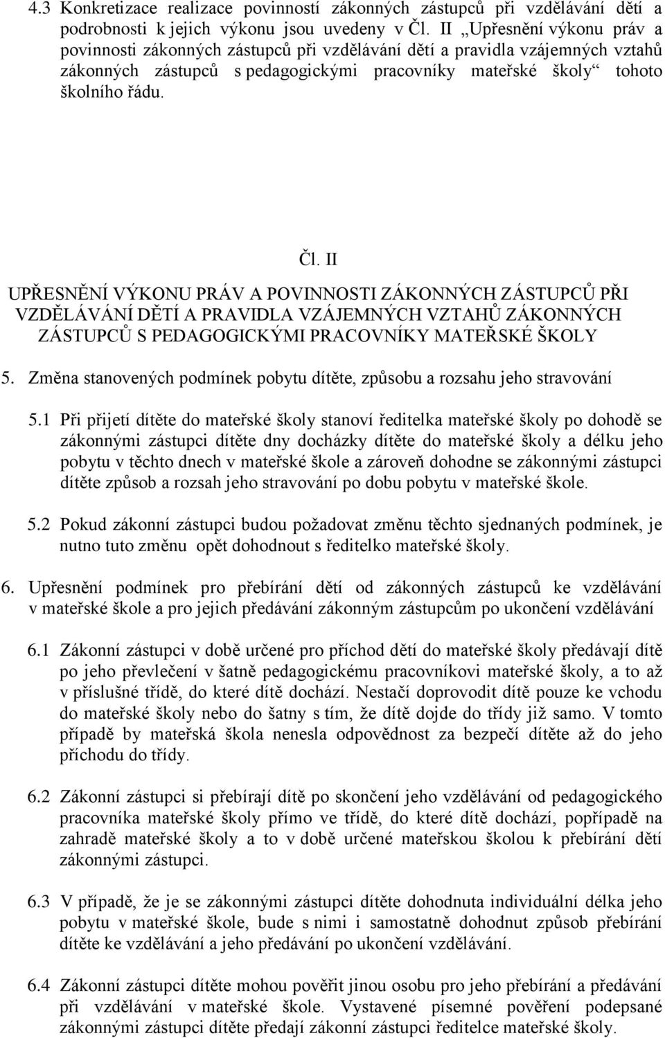 II UPŘESNĚNÍ VÝKONU PRÁV A POVINNOSTI ZÁKONNÝCH ZÁSTUPCŮ PŘI VZDĚLÁVÁNÍ DĚTÍ A PRAVIDLA VZÁJEMNÝCH VZTAHŮ ZÁKONNÝCH ZÁSTUPCŮ S PEDAGOGICKÝMI PRACOVNÍKY MATEŘSKÉ ŠKOLY 5.