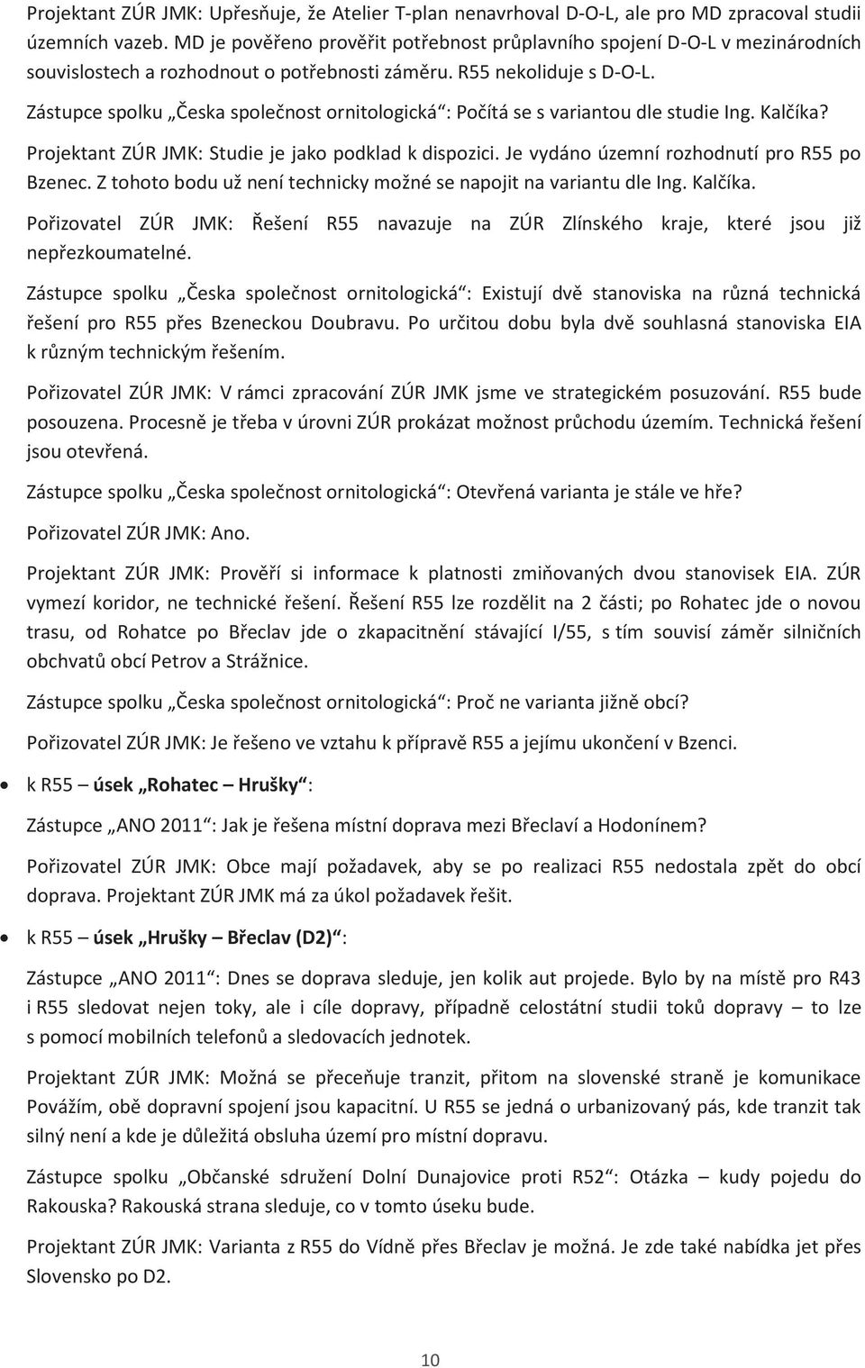 Zástupce spolku Česka společnost ornitologická : Počítá se s variantou dle studie Ing. Kalčíka? Projektant ZÚR JMK: Studie je jako podklad k dispozici. Je vydáno územní rozhodnutí pro R55 po Bzenec.