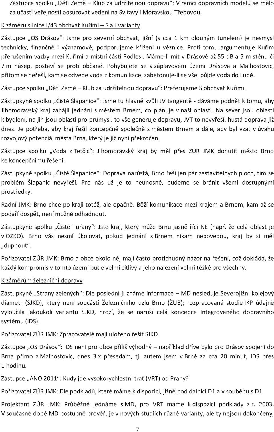 věznice. Proti tomu argumentuje Kuřim přerušením vazby mezi Kuřimí a místní částí Podlesí. Máme-li mít v Drásově až 55 db a 5 m stěnu či 7 m násep, postaví se proti občané.