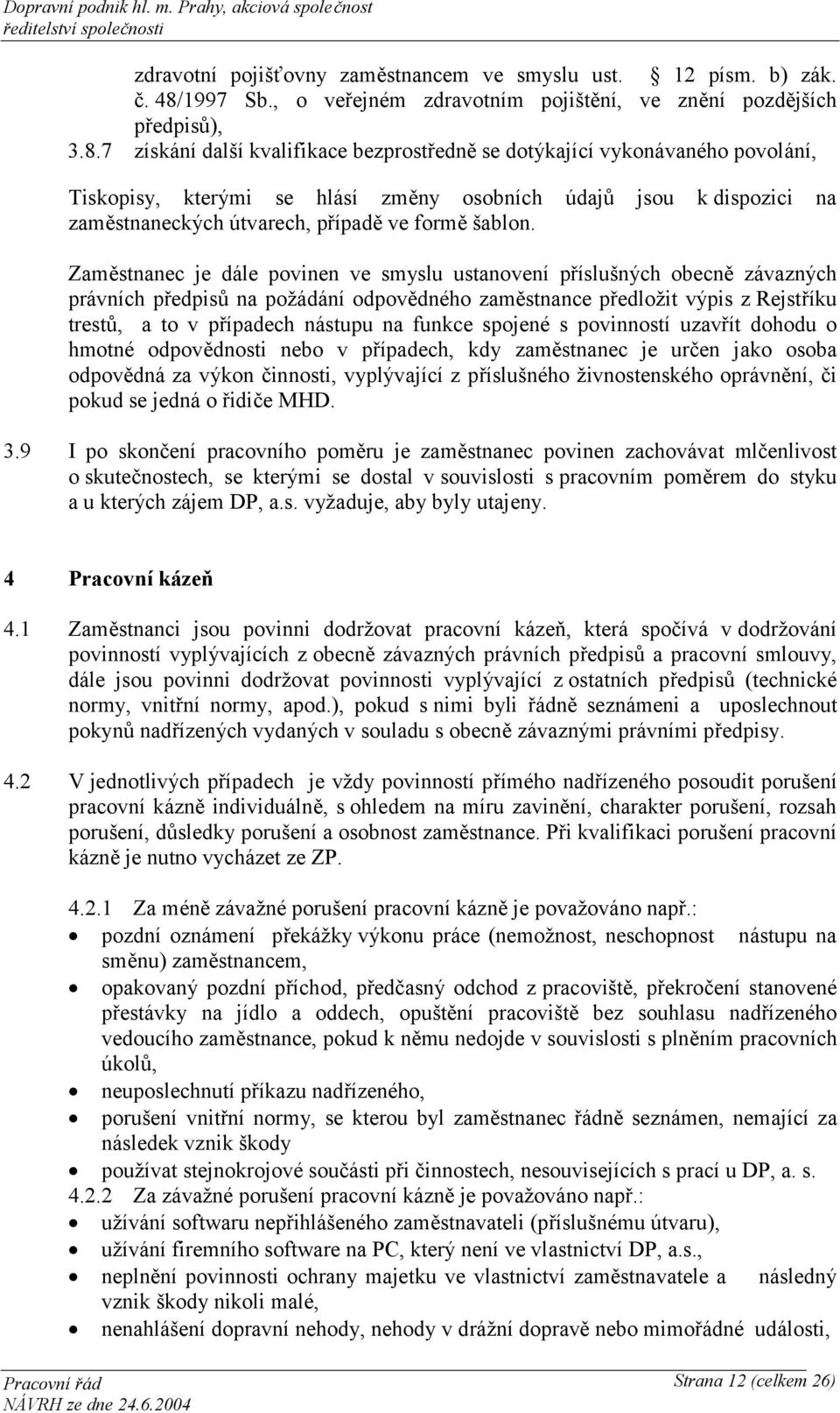 7 získání další kvalifikace bezprostředně se dotýkající vykonávaného povolání, Tiskopisy, kterými se hlásí změny osobních údajů jsou k dispozici na zaměstnaneckých útvarech, případě ve formě šablon.