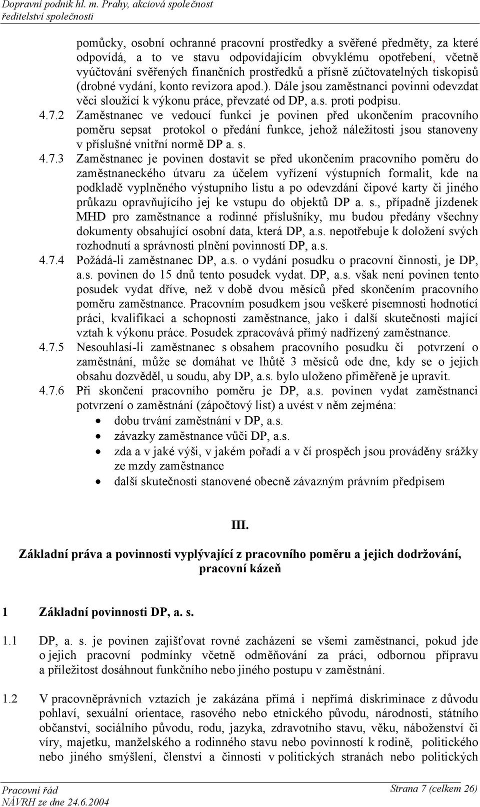 2 Zaměstnanec ve vedoucí funkci je povinen před ukončením pracovního poměru sepsat protokol o předání funkce, jehož náležitosti jsou stanoveny v příslušné vnitřní normě DP a. s. 4.7.