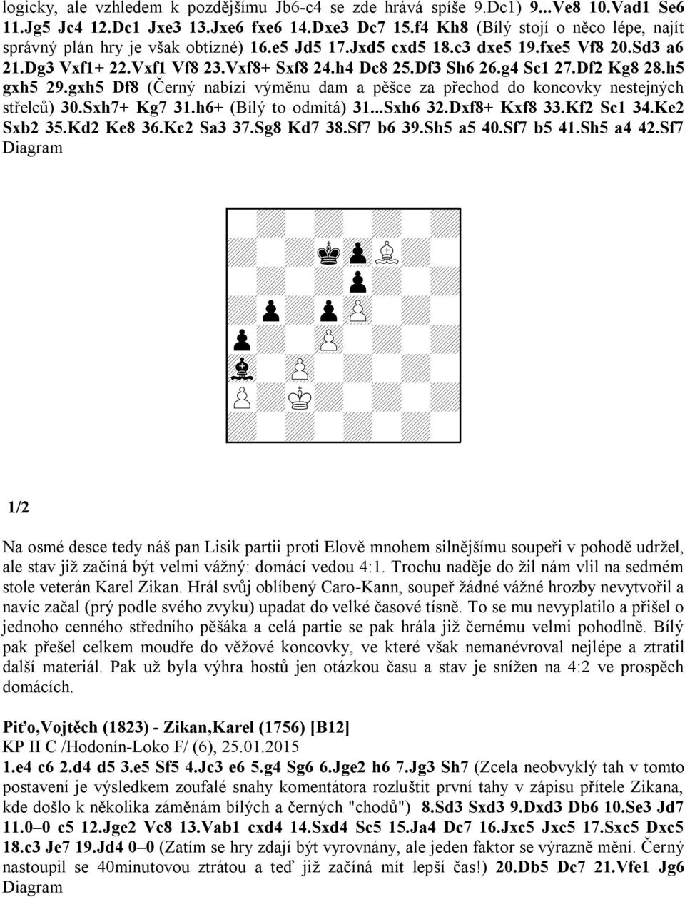 g4 Sc1 27.Df2 Kg8 28.h5 gxh5 29.gxh5 Df8 (Černý nabízí výměnu dam a pěšce za přechod do koncovky nestejných střelců) 30.Sxh7+ Kg7 31.h6+ (Bílý to odmítá) 31...Sxh6 32.Dxf8+ Kxf8 33.Kf2 Sc1 34.