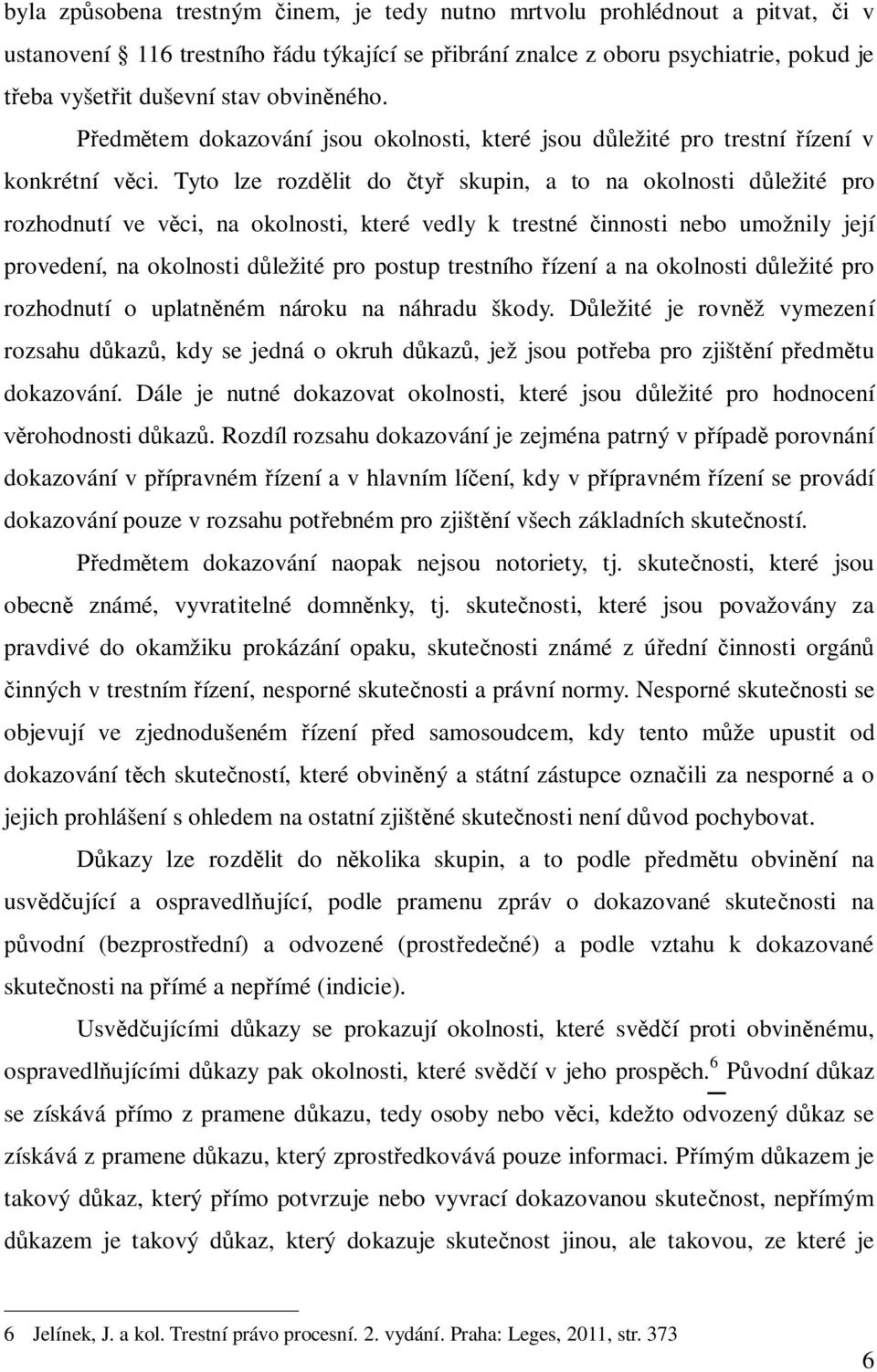 Tyto lze rozd lit do ty skupin, a to na okolnosti d ležité pro rozhodnutí ve v ci, na okolnosti, které vedly k trestné innosti nebo umožnily její provedení, na okolnosti d ležité pro postup trestního