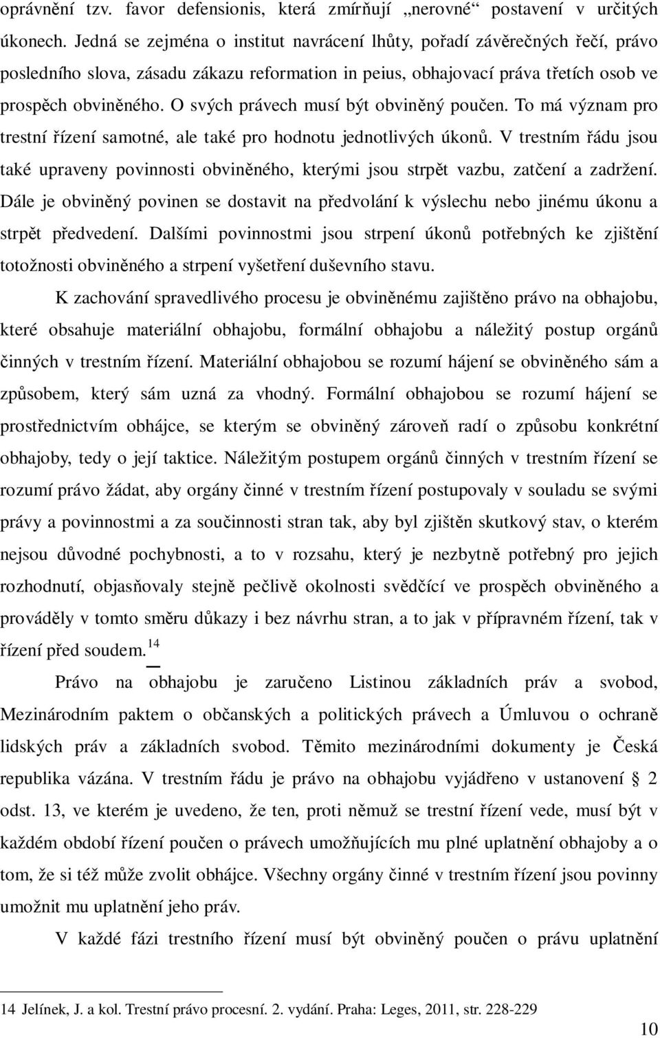 O svých právech musí být obvin ný pou en. To má význam pro trestní ízení samotné, ale také pro hodnotu jednotlivých úkon.